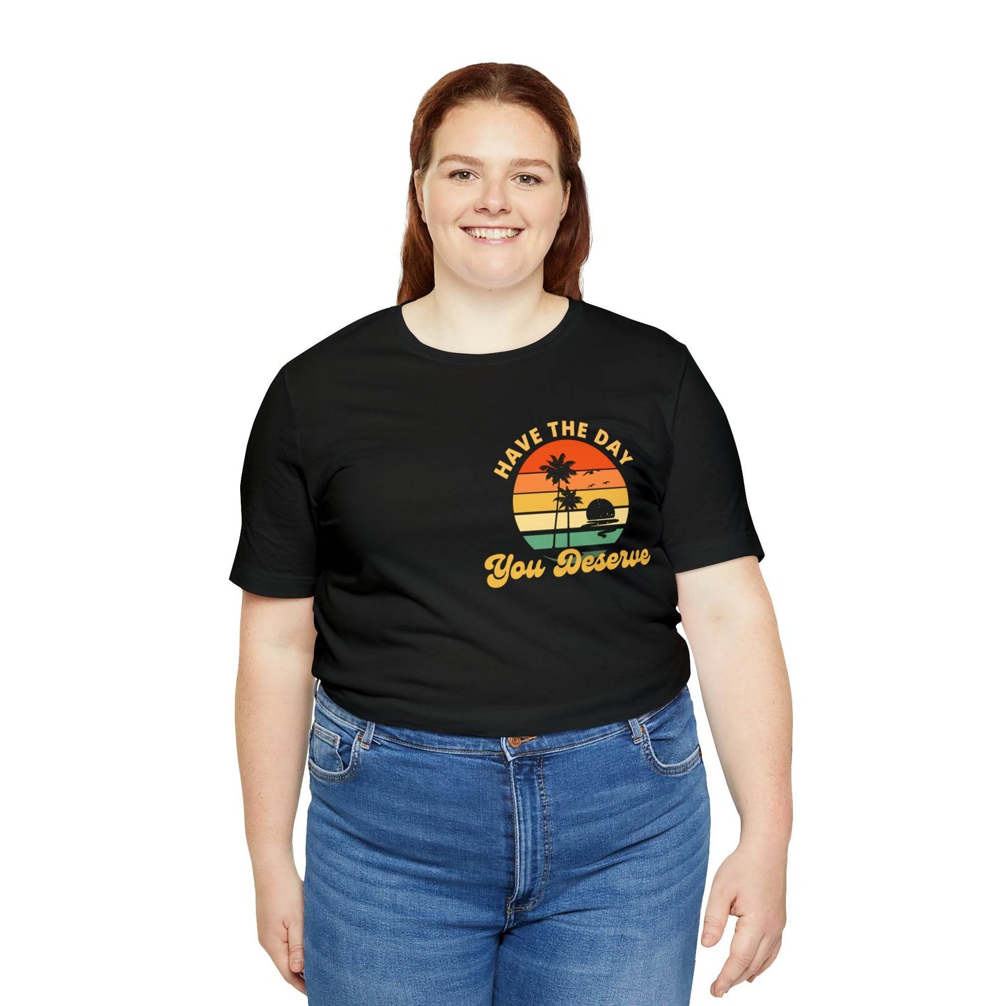 Have the Day You Deserve T-Shirt, Inspirational Graphic Tee, Motivational Tee, Positive Vibes Shirt, Trendy shirt and Eye Catching shirt - Giftsmojo