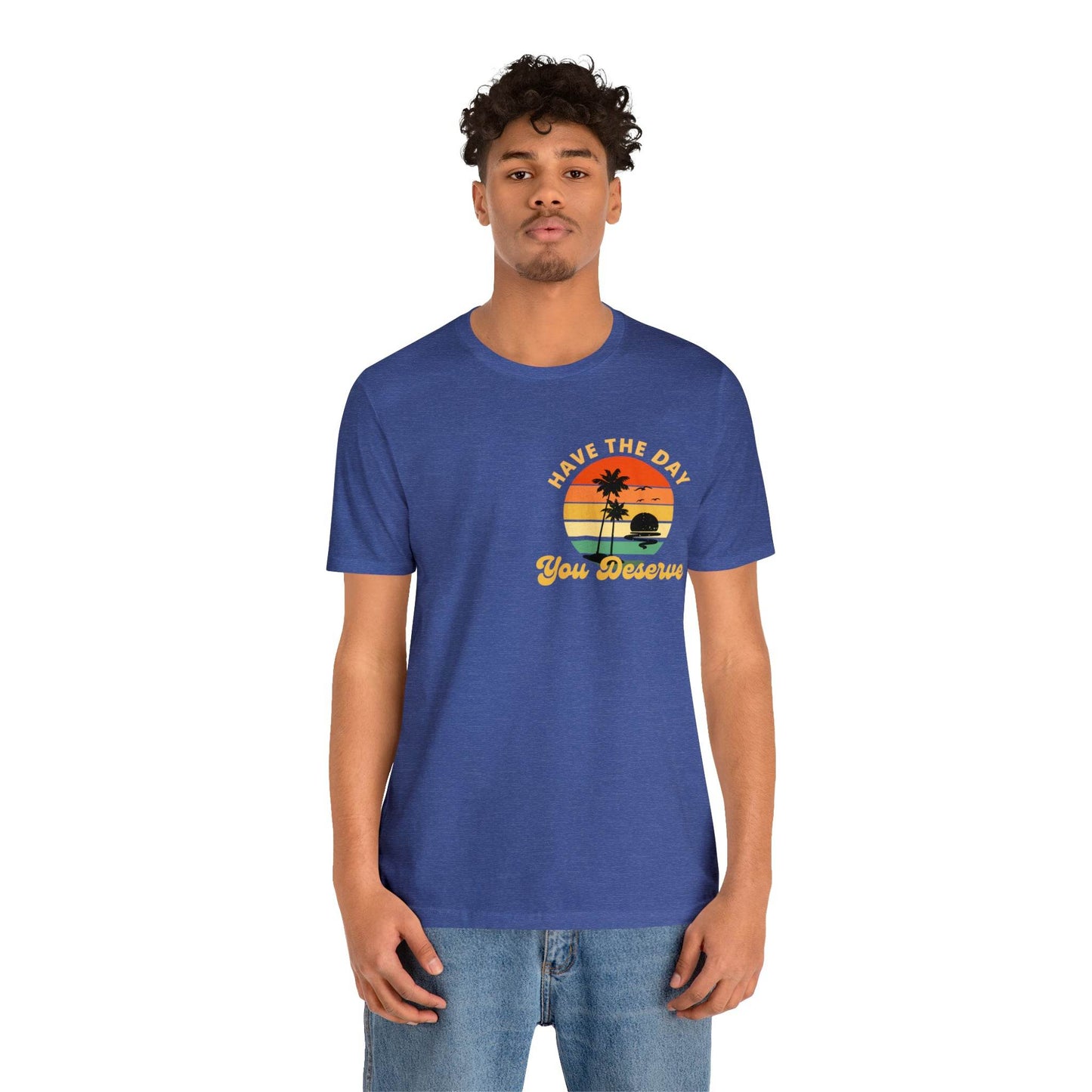 Have the Day You Deserve T-Shirt, Inspirational Graphic Tee, Motivational Tee, Positive Vibes Shirt, Trendy shirt and Eye Catching shirt - Giftsmojo