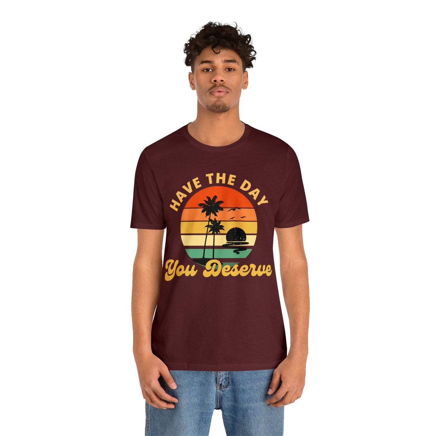 Have the Day You Deserve T-Shirt, Inspirational Graphic Tee, Motivational Tee, Positive Vibes Shirt, Trendy shirt and Eye Catching shirt - Giftsmojo