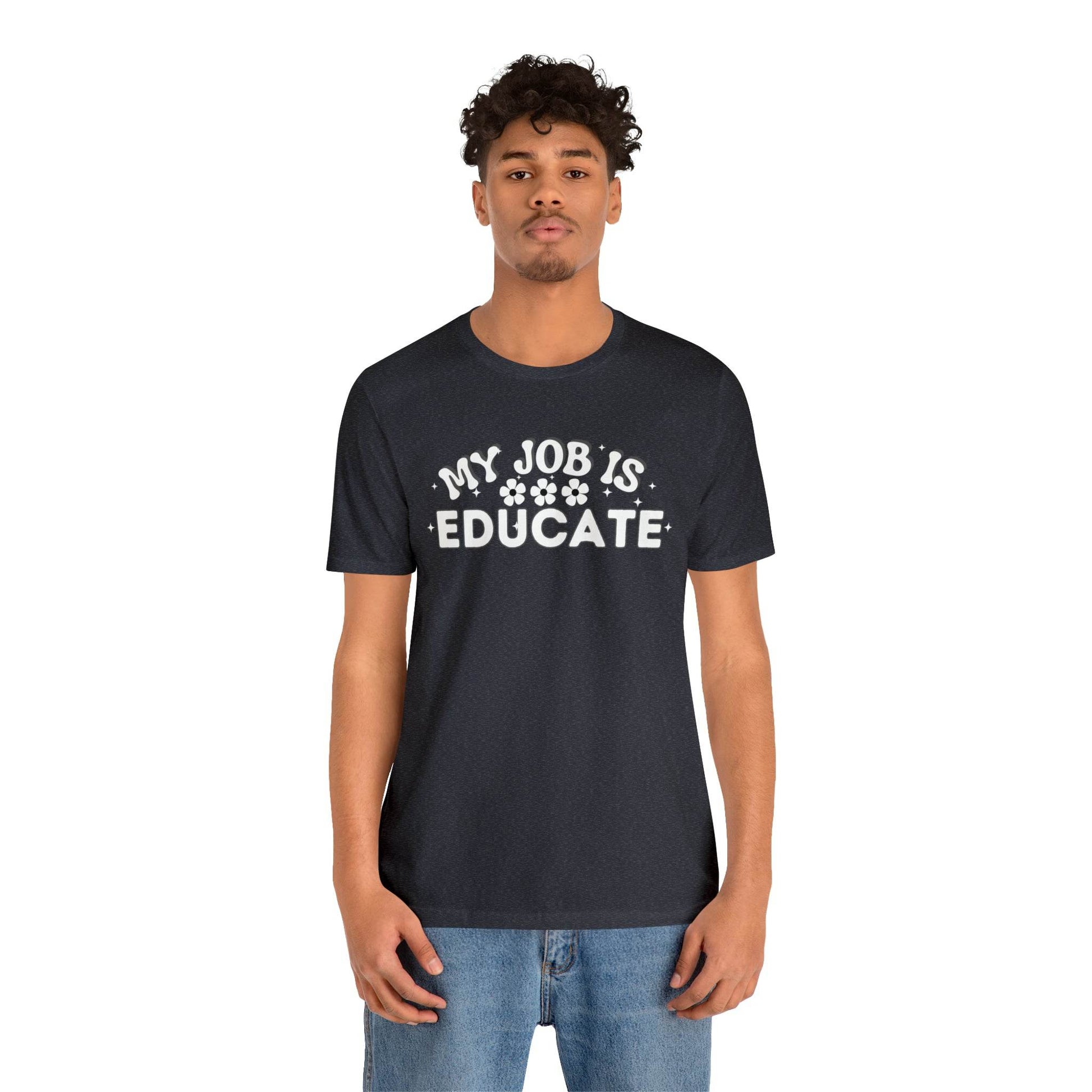 My Job is Educate Shirt Teacher Shirt, Collage Professor Shirt, Elementary School Teacher Gift Shirt High School Teacher Shirt Pre-K Preschool Kindergarten - Giftsmojo