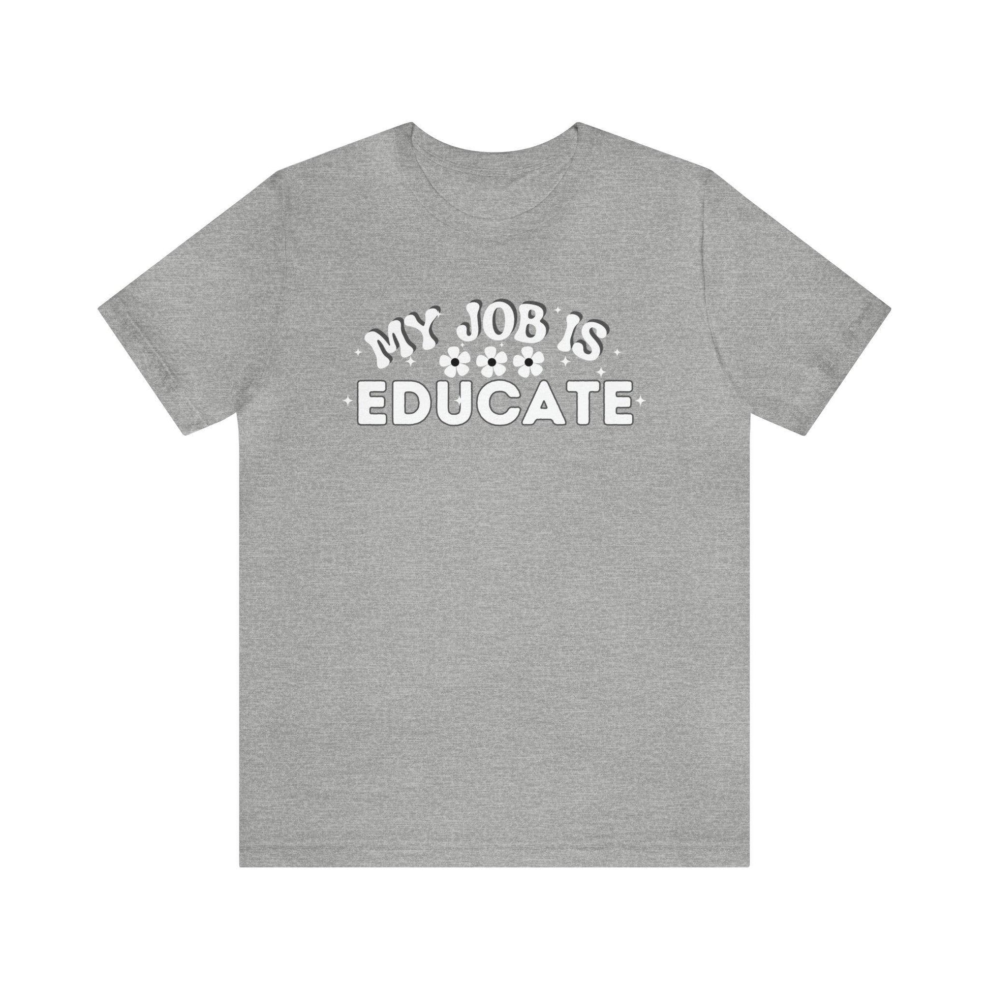 My Job is Educate Shirt Teacher Shirt, Collage Professor Shirt, Elementary School Teacher Gift Shirt High School Teacher Shirt Pre-K Preschool Kindergarten - Giftsmojo