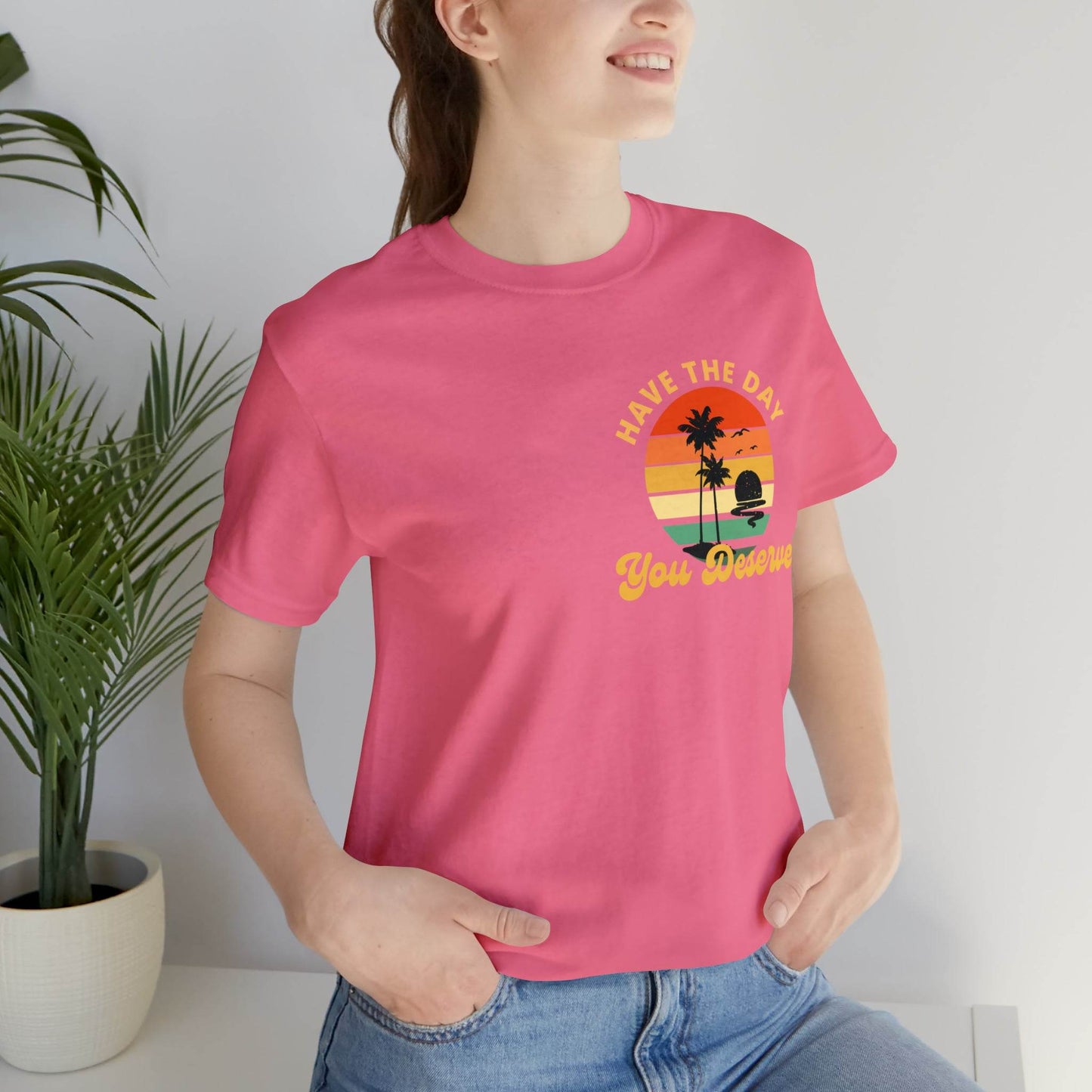 Have the Day You Deserve T-Shirt, Inspirational Graphic Tee, Motivational Tee, Positive Vibes Shirt, Trendy shirt and Eye Catching shirt - Giftsmojo