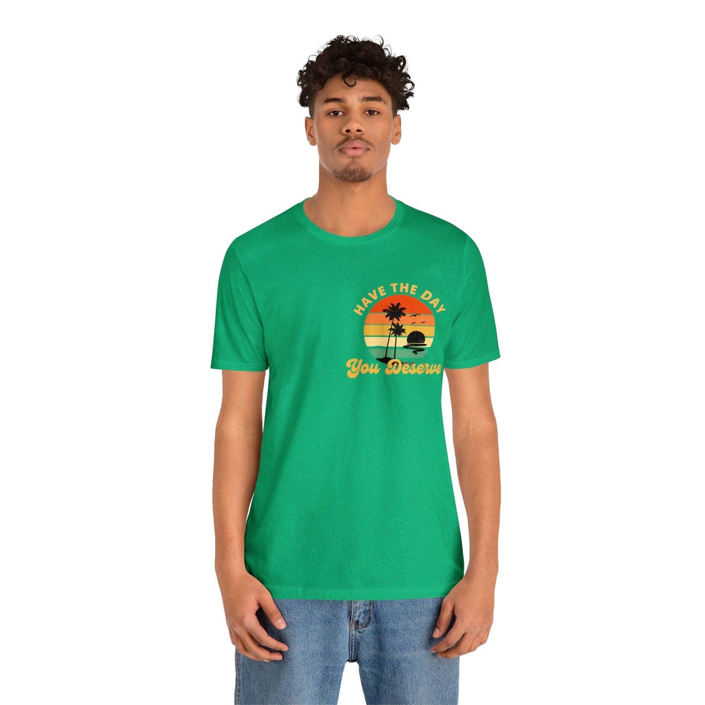 Have the Day You Deserve T-Shirt, Inspirational Graphic Tee, Motivational Tee, Positive Vibes Shirt, Trendy shirt and Eye Catching shirt - Giftsmojo