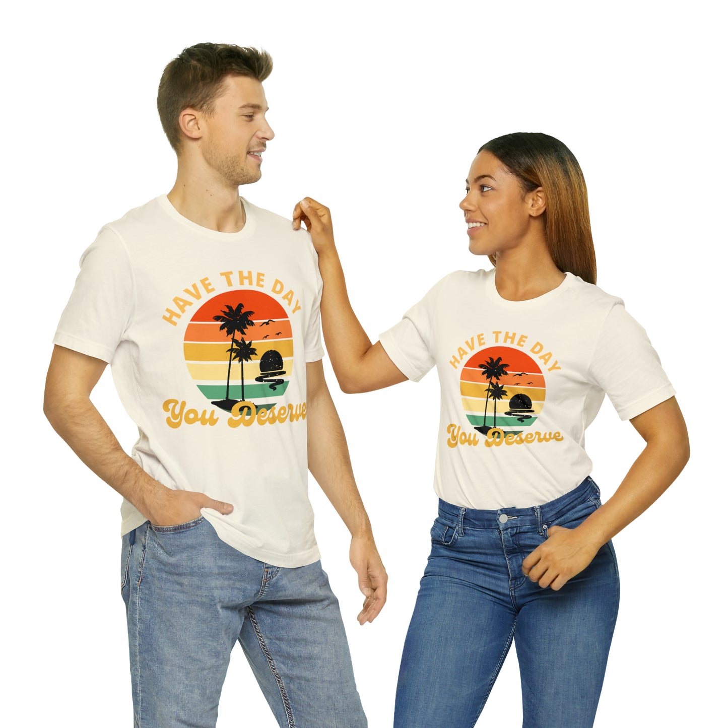 Have the Day You Deserve T-Shirt, Inspirational Graphic Tee, Motivational Tee, Positive Vibes Shirt, Trendy shirt and Eye Catching shirt