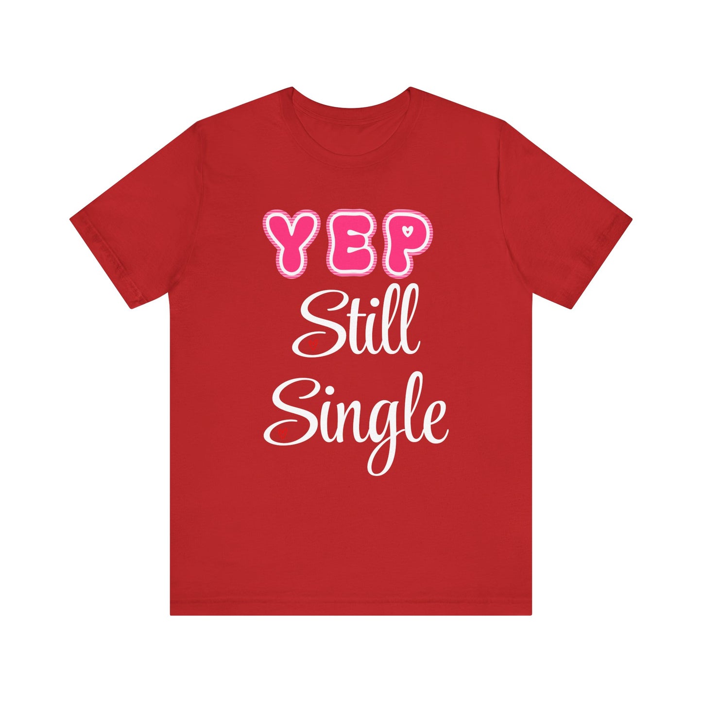 Funny Valentine Tee - Unisex Shirt Yep Still Single
