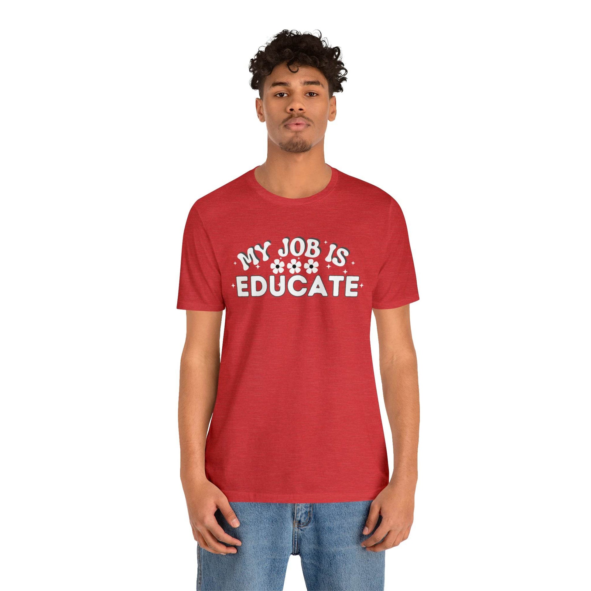 My Job is Educate Shirt Teacher Shirt, Collage Professor Shirt, Elementary School Teacher Gift Shirt High School Teacher Shirt Pre-K Preschool Kindergarten - Giftsmojo