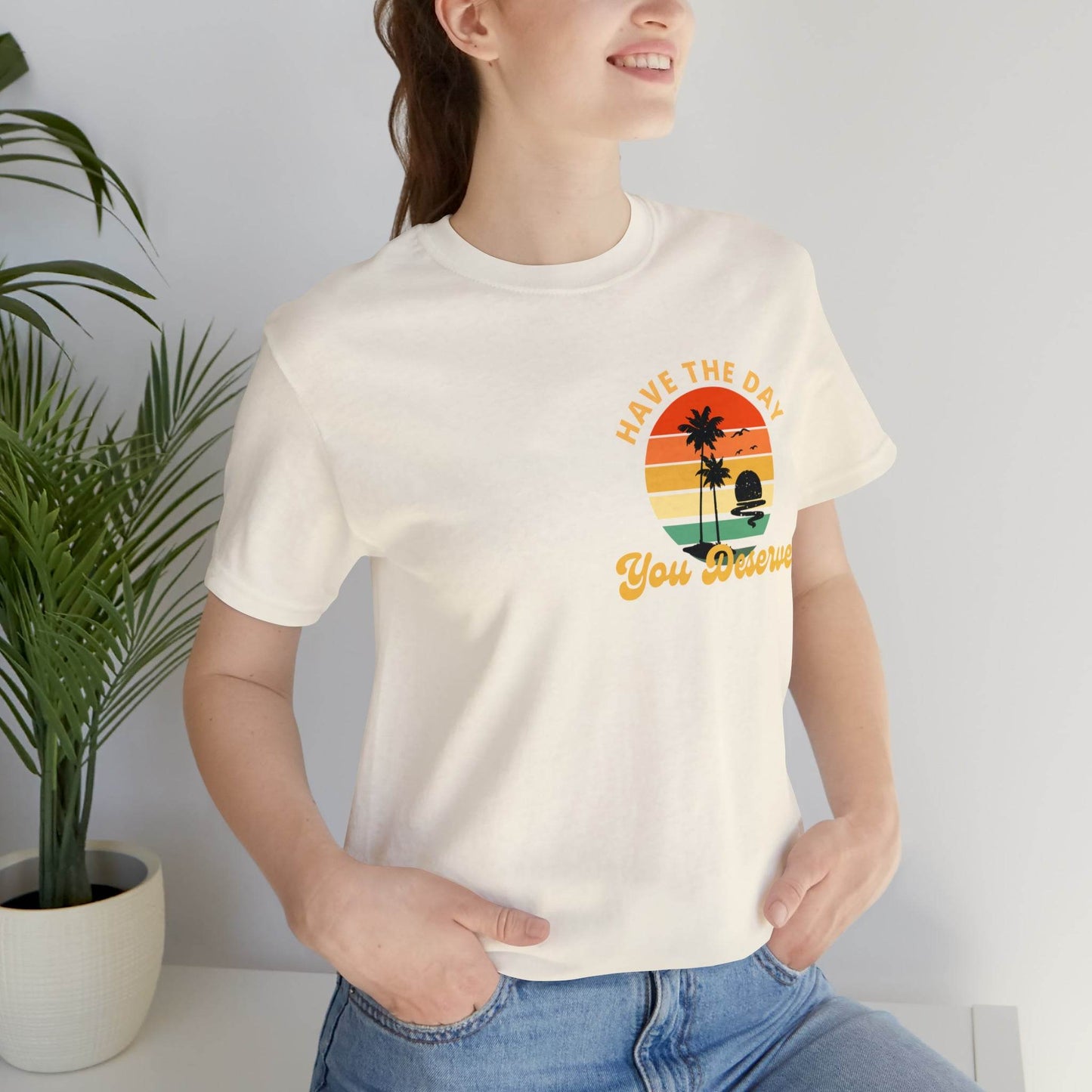 Have the Day You Deserve T-Shirt, Inspirational Graphic Tee, Motivational Tee, Positive Vibes Shirt, Trendy shirt and Eye Catching shirt - Giftsmojo