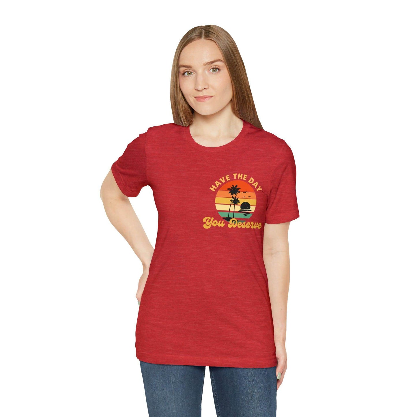 Have the Day You Deserve T-Shirt, Inspirational Graphic Tee, Motivational Tee, Positive Vibes Shirt, Trendy shirt and Eye Catching shirt - Giftsmojo