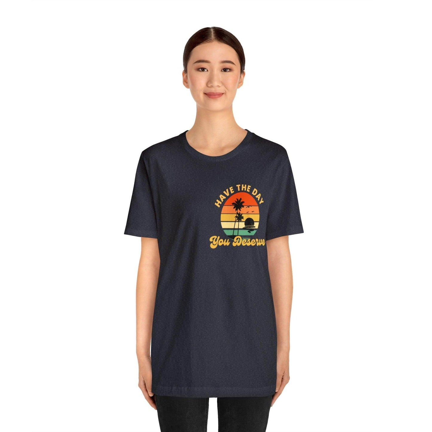 Have the Day You Deserve T-Shirt, Inspirational Graphic Tee, Motivational Tee, Positive Vibes Shirt, Trendy shirt and Eye Catching shirt - Giftsmojo