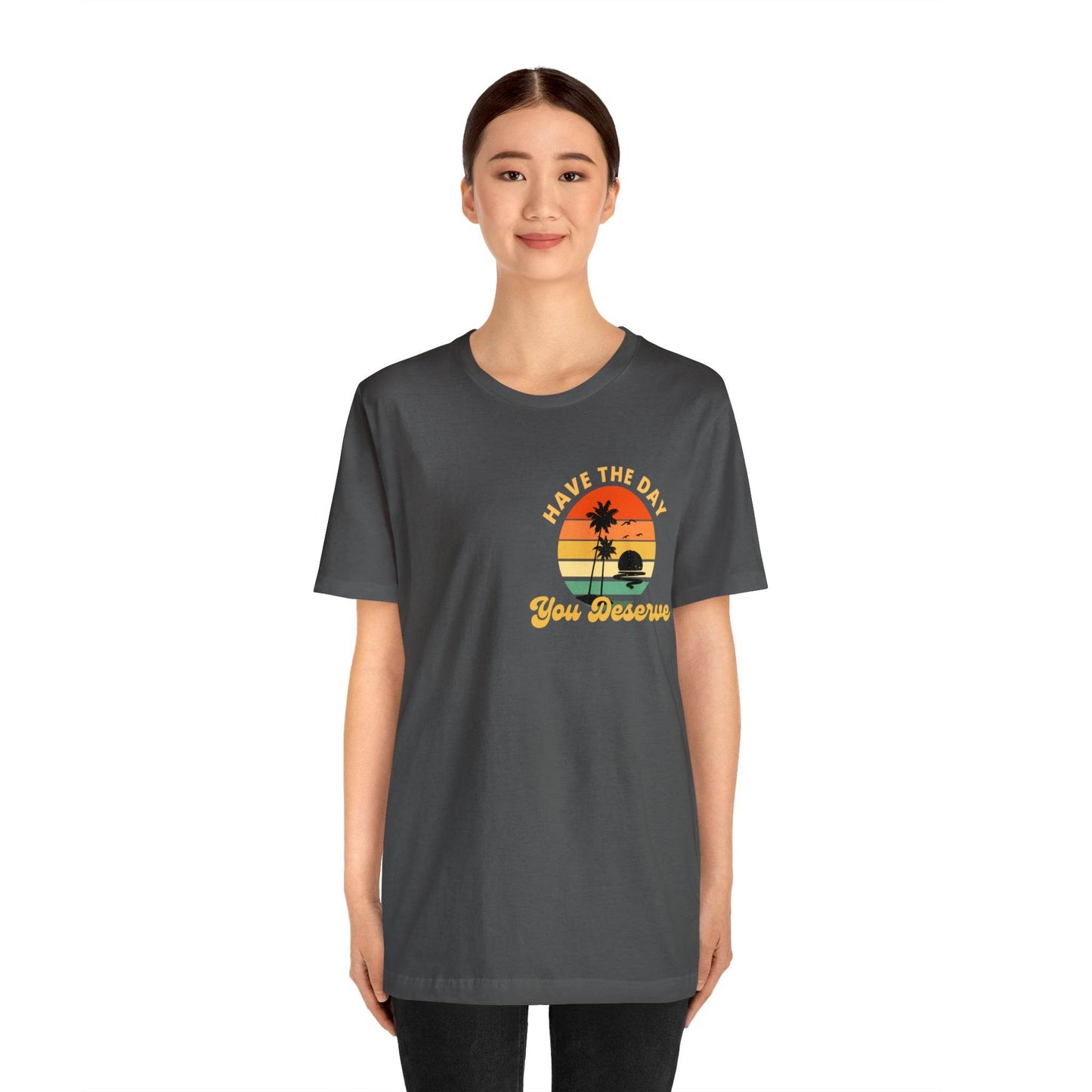 Have the Day You Deserve T-Shirt, Inspirational Graphic Tee, Motivational Tee, Positive Vibes Shirt, Trendy shirt and Eye Catching shirt - Giftsmojo