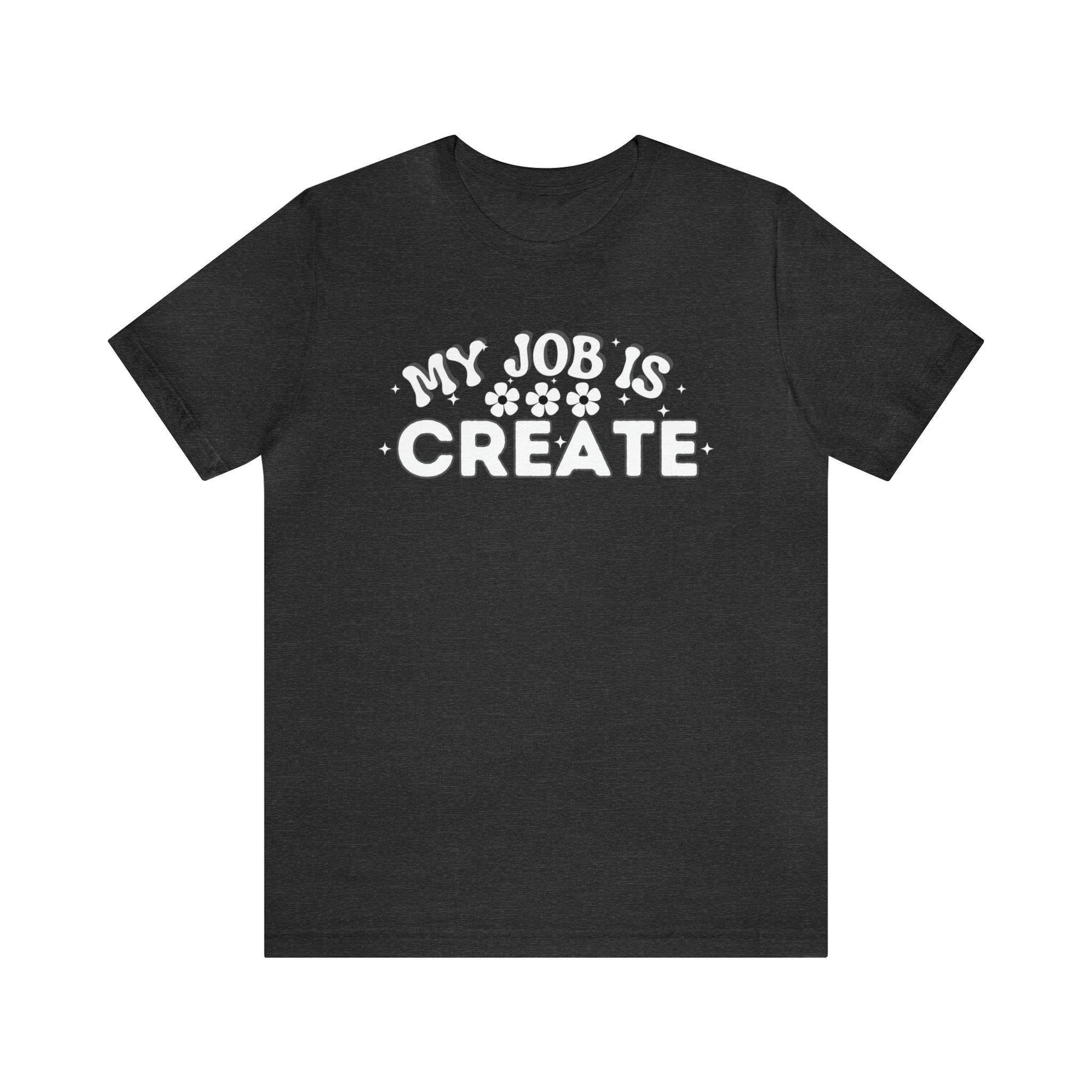 My Job is Create Shirt Artist Shirt, Artist shirt, Designer shirt, writers, Musician Actors Entrepreneur Engineer Scientist Teachers Healthcare professionals Content Creator Shirt - Giftsmojo