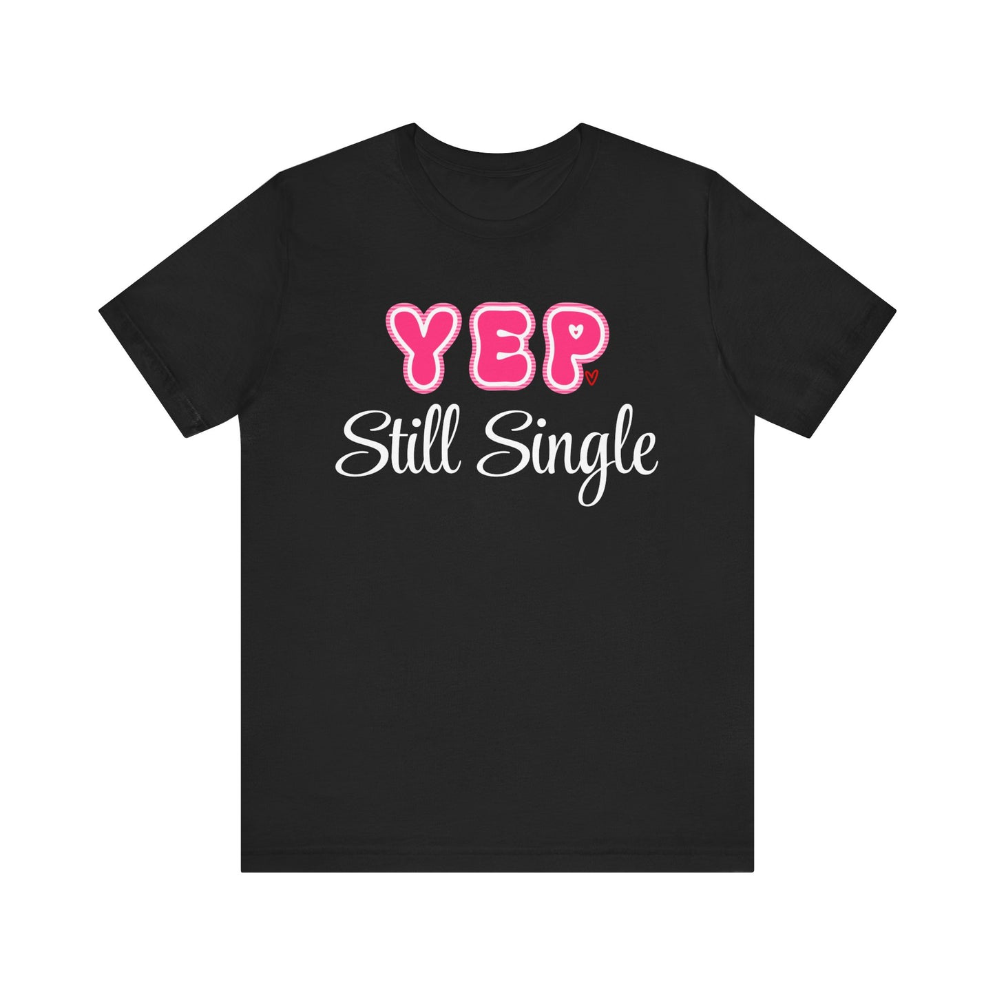 Funny Valentine Tee - Unisex Shirt Yep Still Single