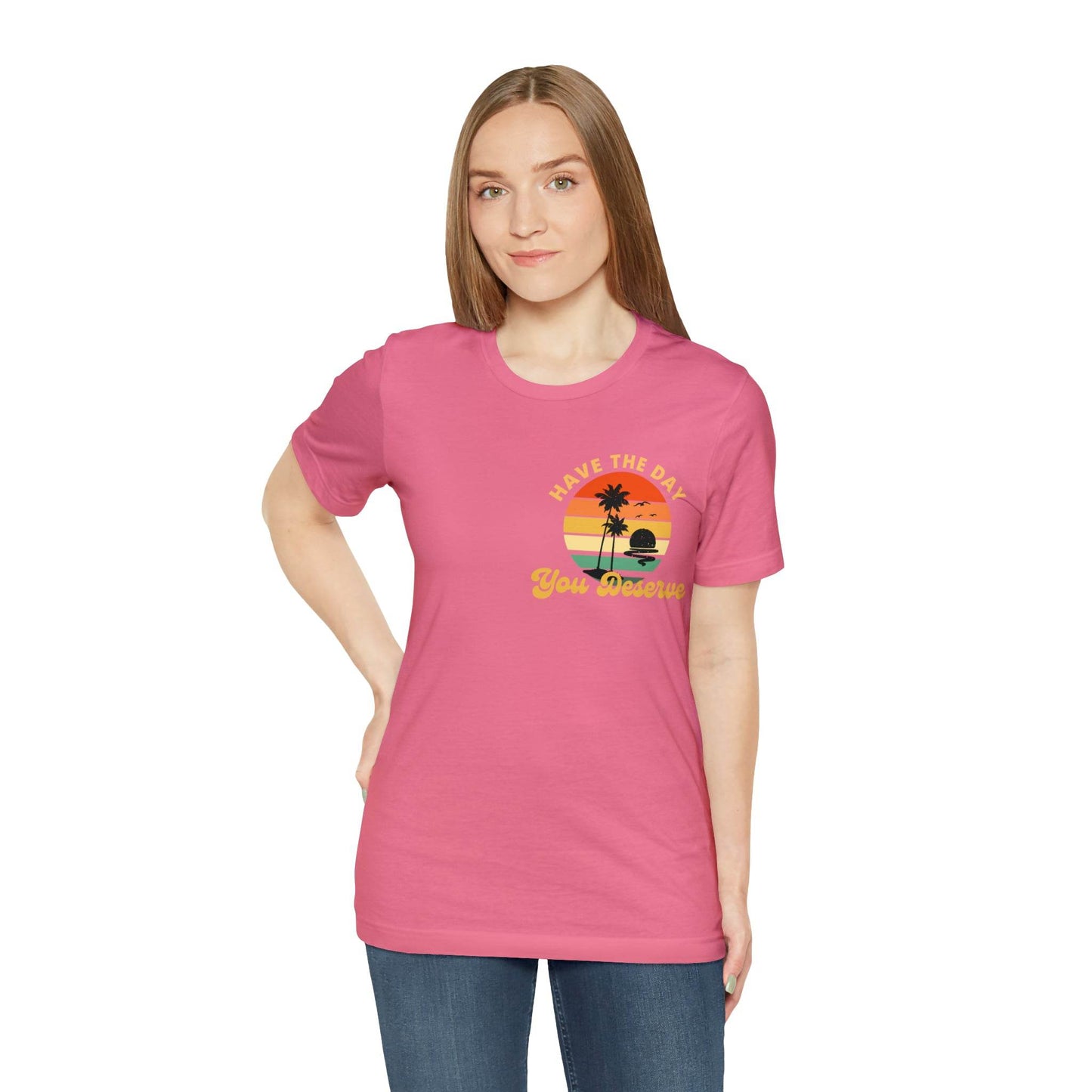Have the Day You Deserve T-Shirt, Inspirational Graphic Tee, Motivational Tee, Positive Vibes Shirt, Trendy shirt and Eye Catching shirt - Giftsmojo