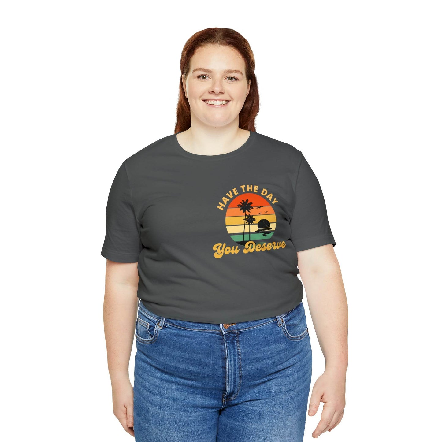 Have the Day You Deserve T-Shirt, Inspirational Graphic Tee, Motivational Tee, Positive Vibes Shirt, Trendy shirt and Eye Catching shirt - Giftsmojo