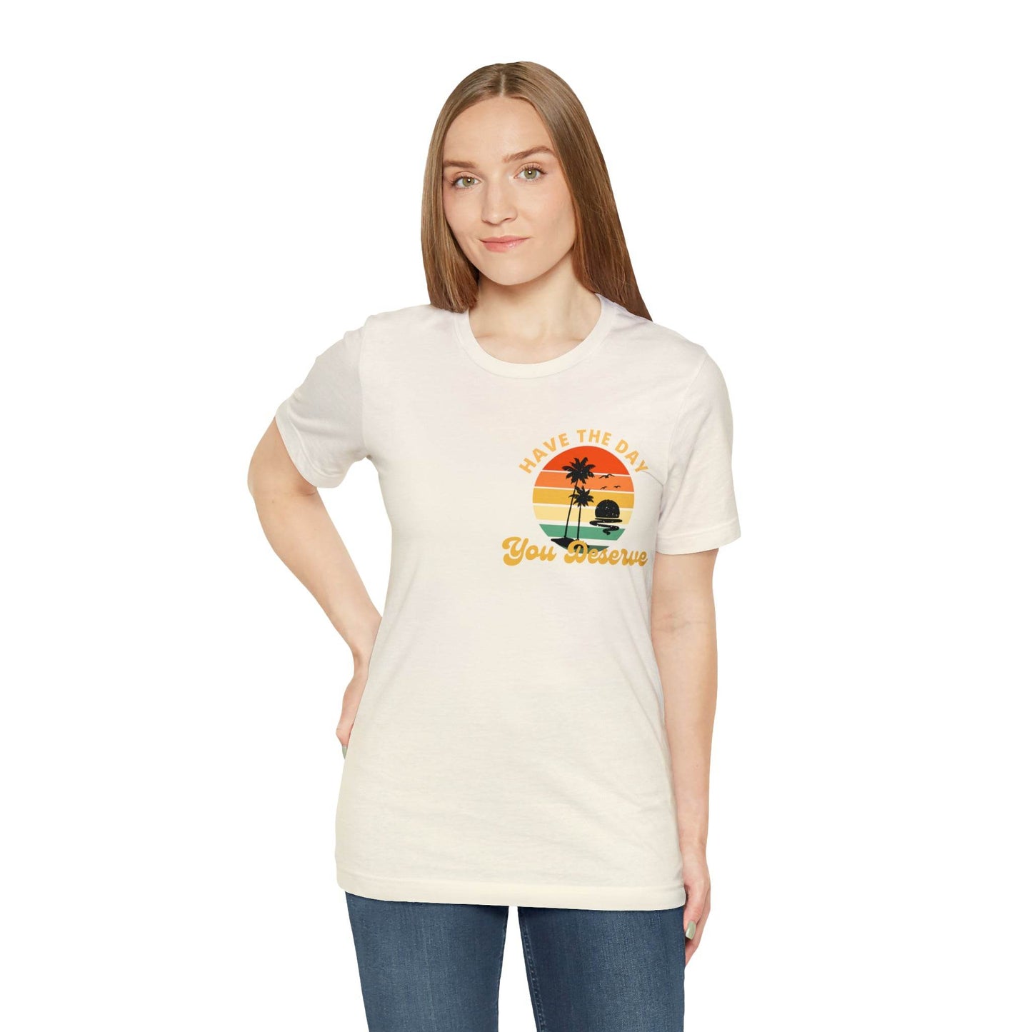 Have the Day You Deserve T-Shirt, Inspirational Graphic Tee, Motivational Tee, Positive Vibes Shirt, Trendy shirt and Eye Catching shirt - Giftsmojo