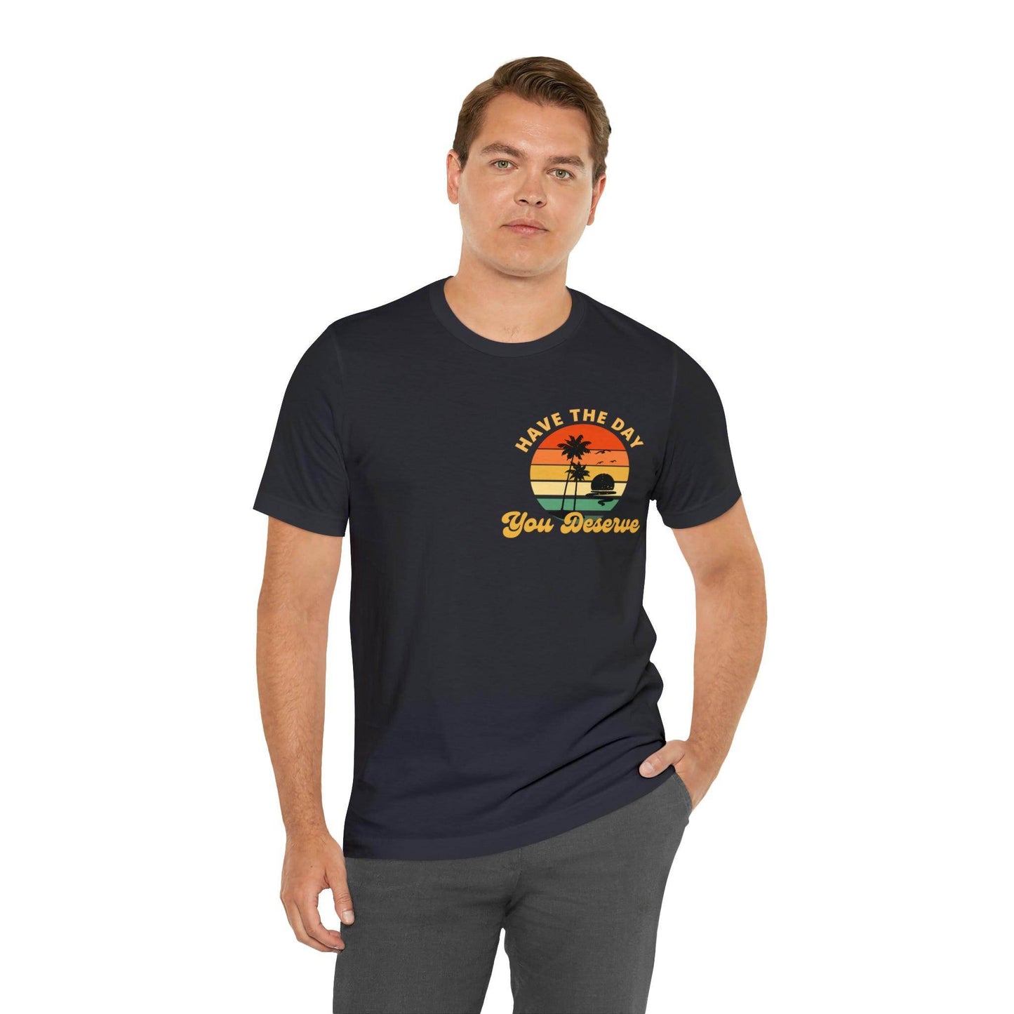 Have the Day You Deserve T-Shirt, Inspirational Graphic Tee, Motivational Tee, Positive Vibes Shirt, Trendy shirt and Eye Catching shirt - Giftsmojo