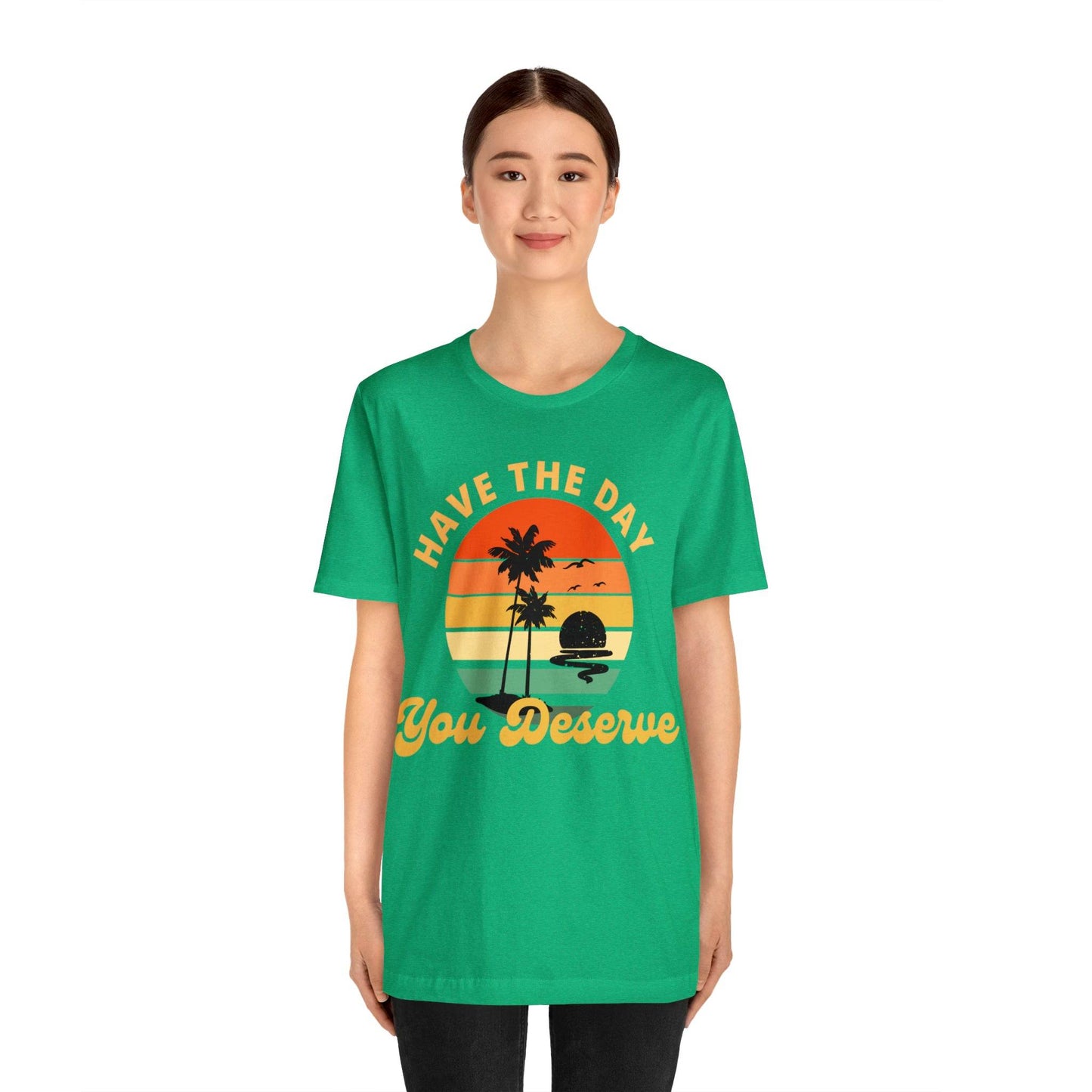 Have the Day You Deserve T-Shirt, Inspirational Graphic Tee, Motivational Tee, Positive Vibes Shirt, Trendy shirt and Eye Catching shirt - Giftsmojo