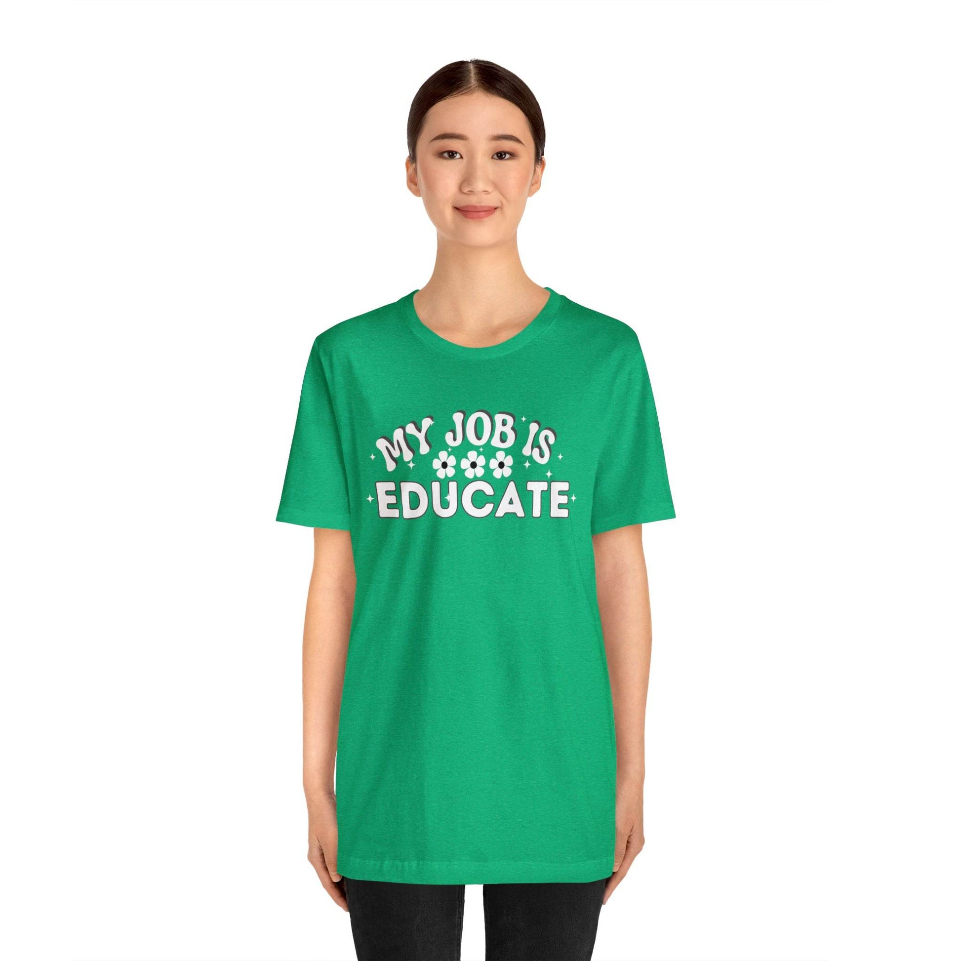 My Job is Educate Shirt Teacher Shirt, Collage Professor Shirt, Elementary School Teacher Gift Shirt High School Teacher Shirt Pre-K Preschool Kindergarten - Giftsmojo