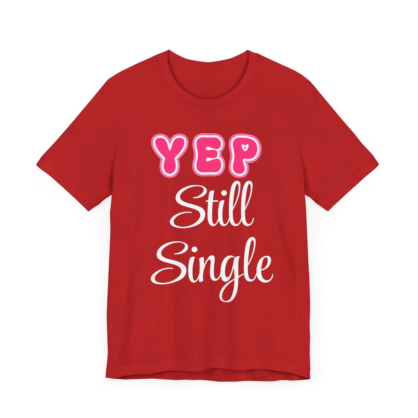 Funny Valentine Tee - Unisex Shirt Yep Still Single