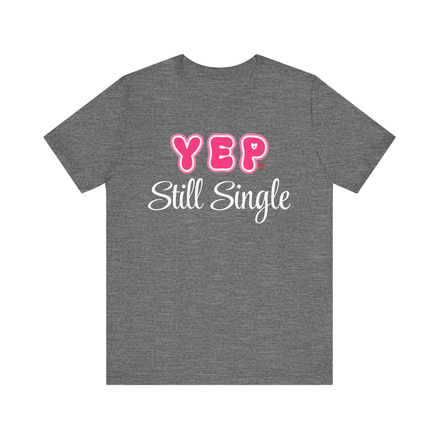 Funny Valentine Tee - Unisex Shirt Yep Still Single