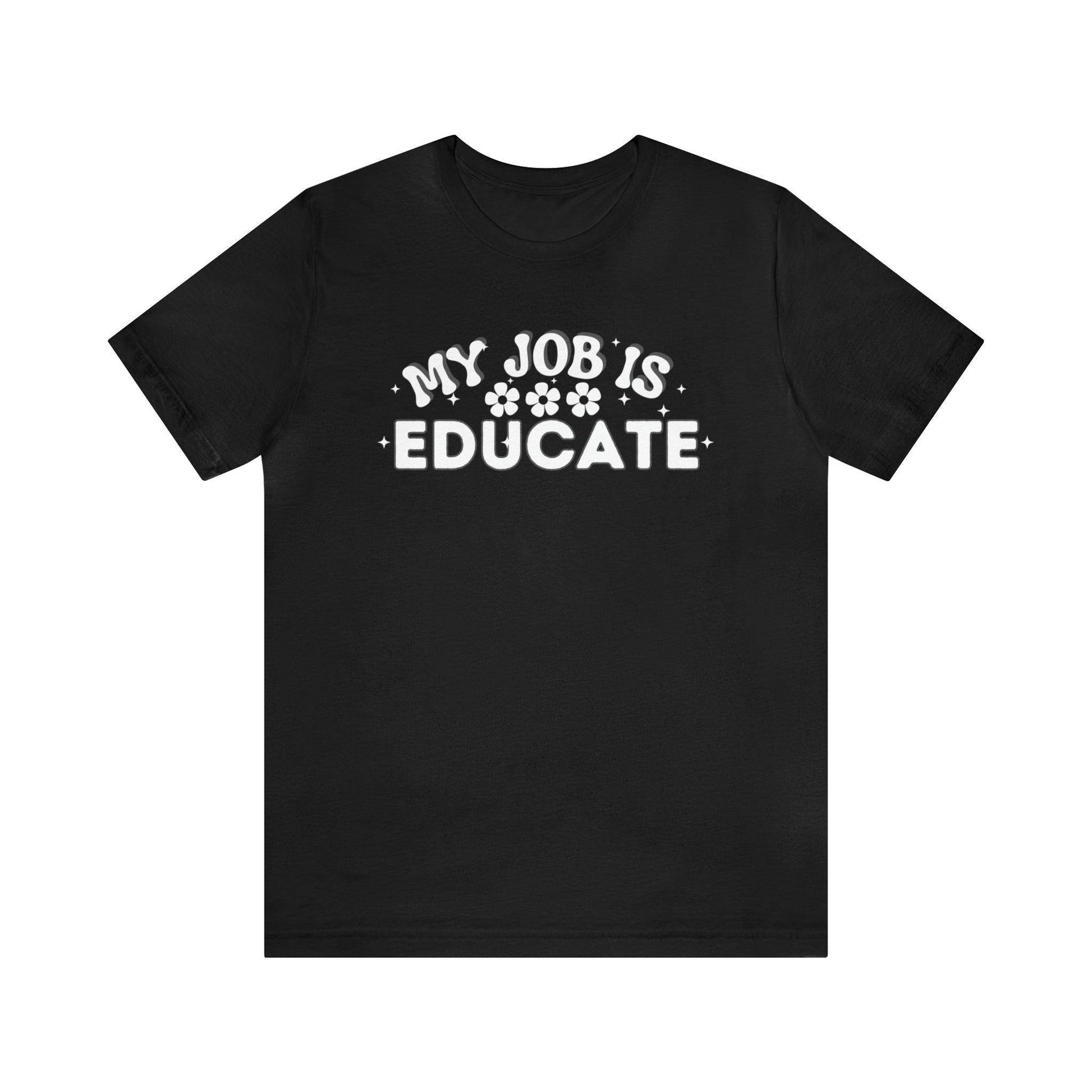 My Job is Educate Shirt Teacher Shirt, Collage Professor Shirt, Elementary School Teacher Gift Shirt High School Teacher Shirt Pre-K Preschool Kindergarten - Giftsmojo