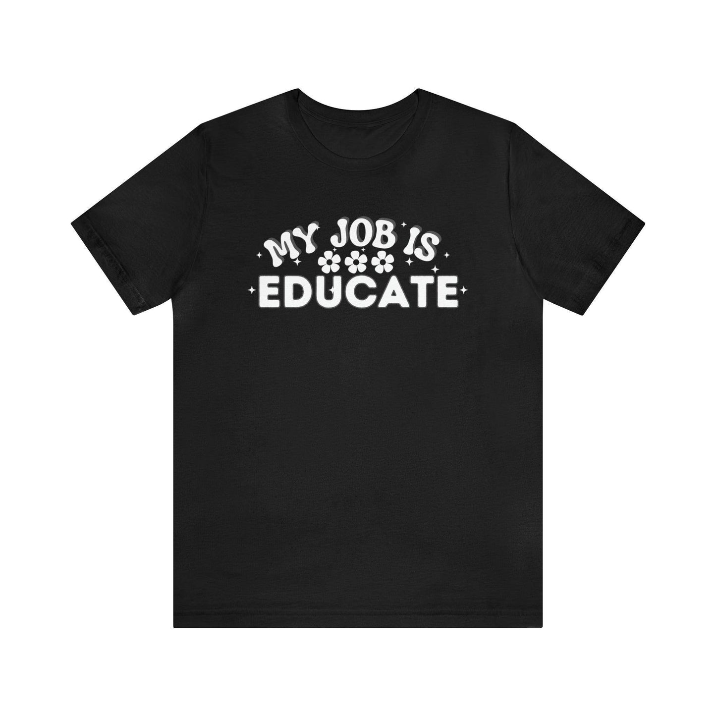 My Job is Educate Shirt Teacher Shirt, Collage Professor Shirt, Elementary School Teacher Gift Shirt High School Teacher Shirt Pre-K Preschool Kindergarten - Giftsmojo