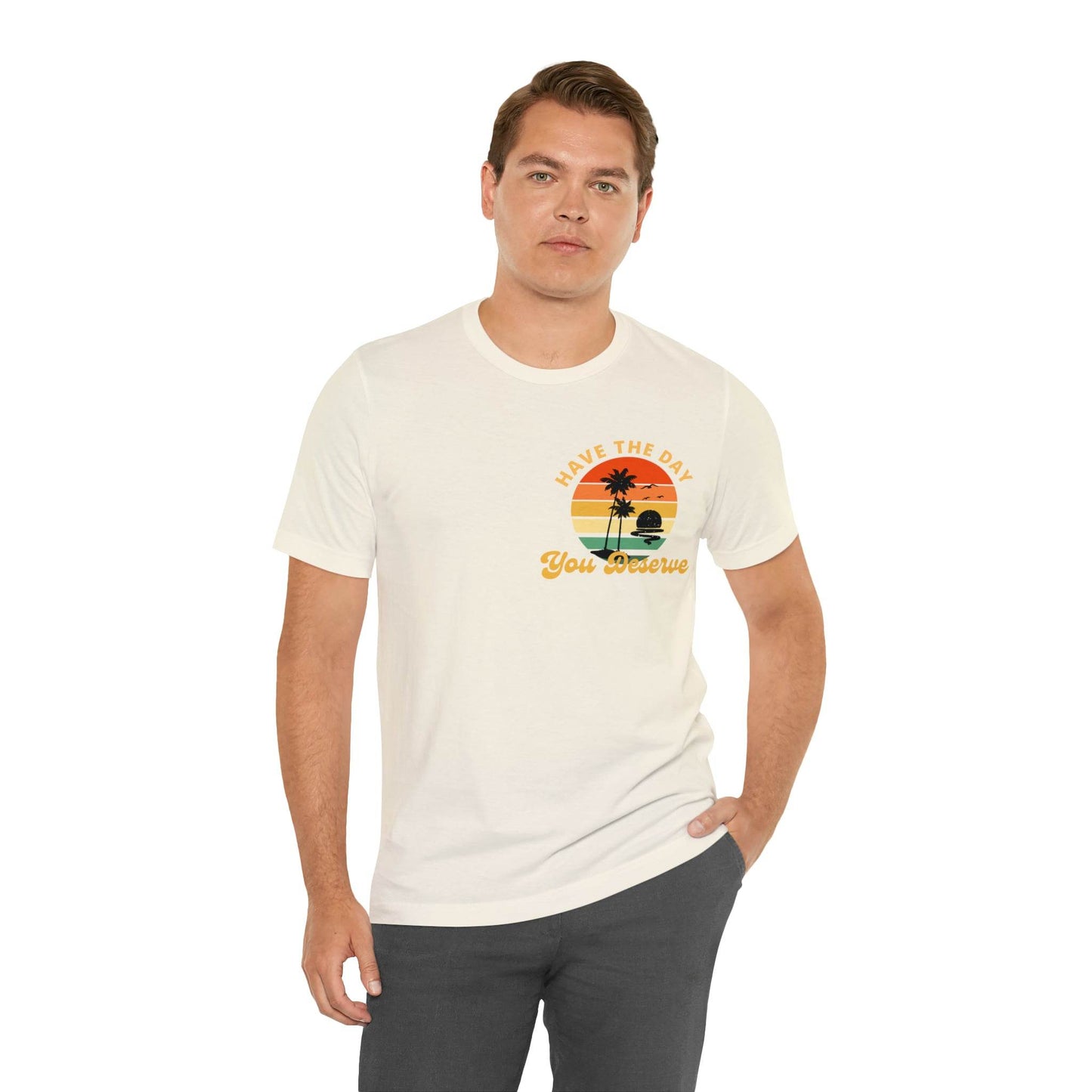Have the Day You Deserve T-Shirt, Inspirational Graphic Tee, Motivational Tee, Positive Vibes Shirt, Trendy shirt and Eye Catching shirt - Giftsmojo