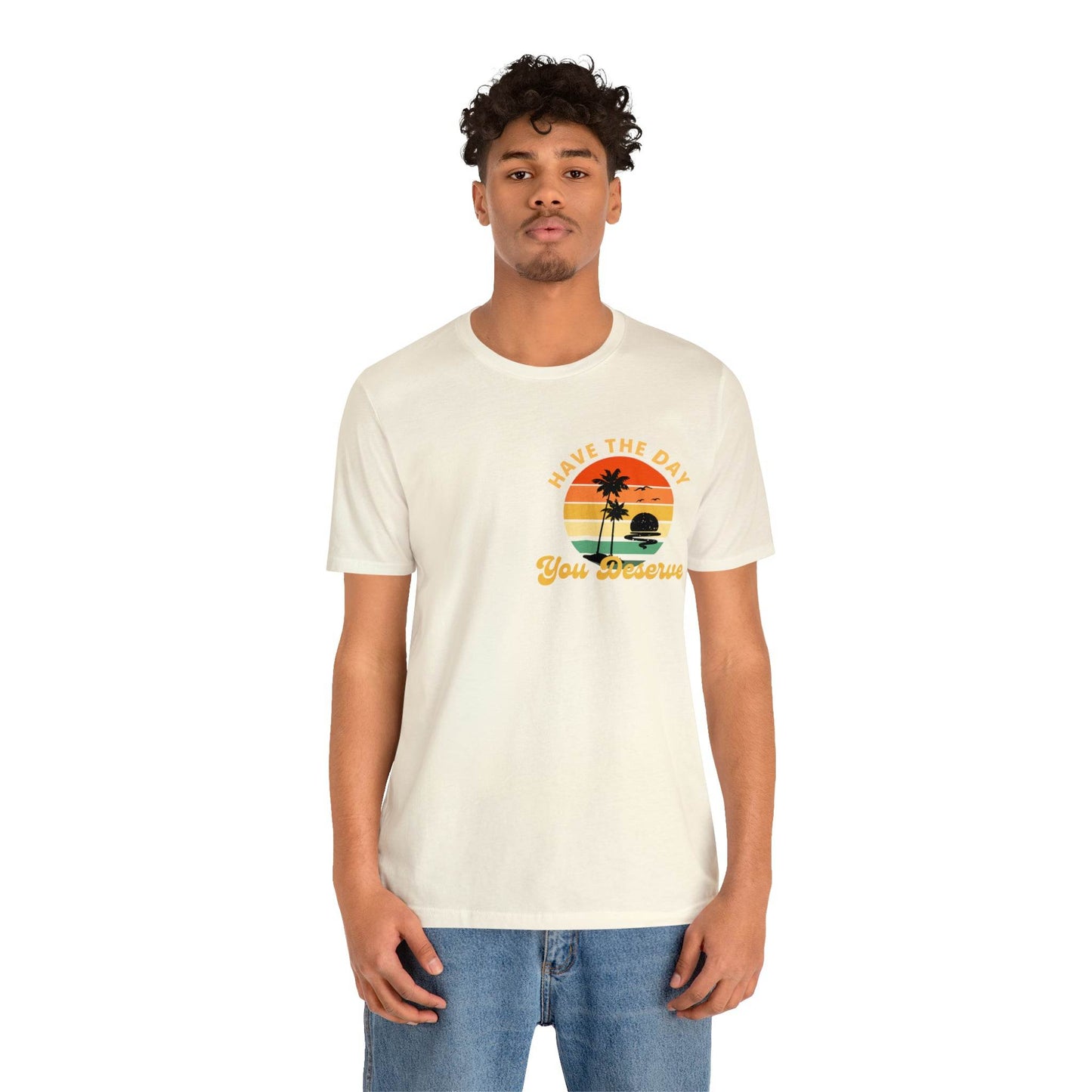 Have the Day You Deserve T-Shirt, Inspirational Graphic Tee, Motivational Tee, Positive Vibes Shirt, Trendy shirt and Eye Catching shirt - Giftsmojo