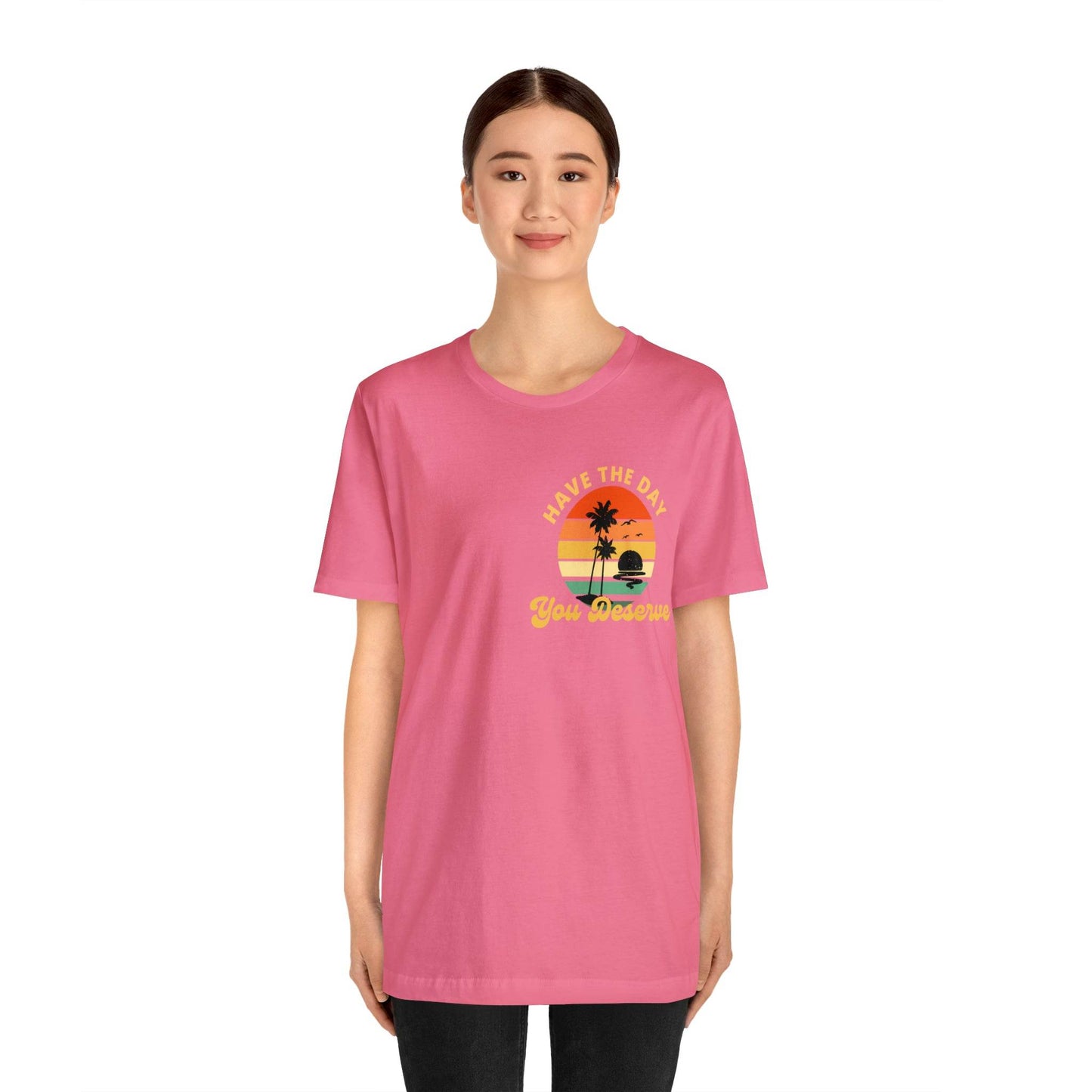 Have the Day You Deserve T-Shirt, Inspirational Graphic Tee, Motivational Tee, Positive Vibes Shirt, Trendy shirt and Eye Catching shirt - Giftsmojo