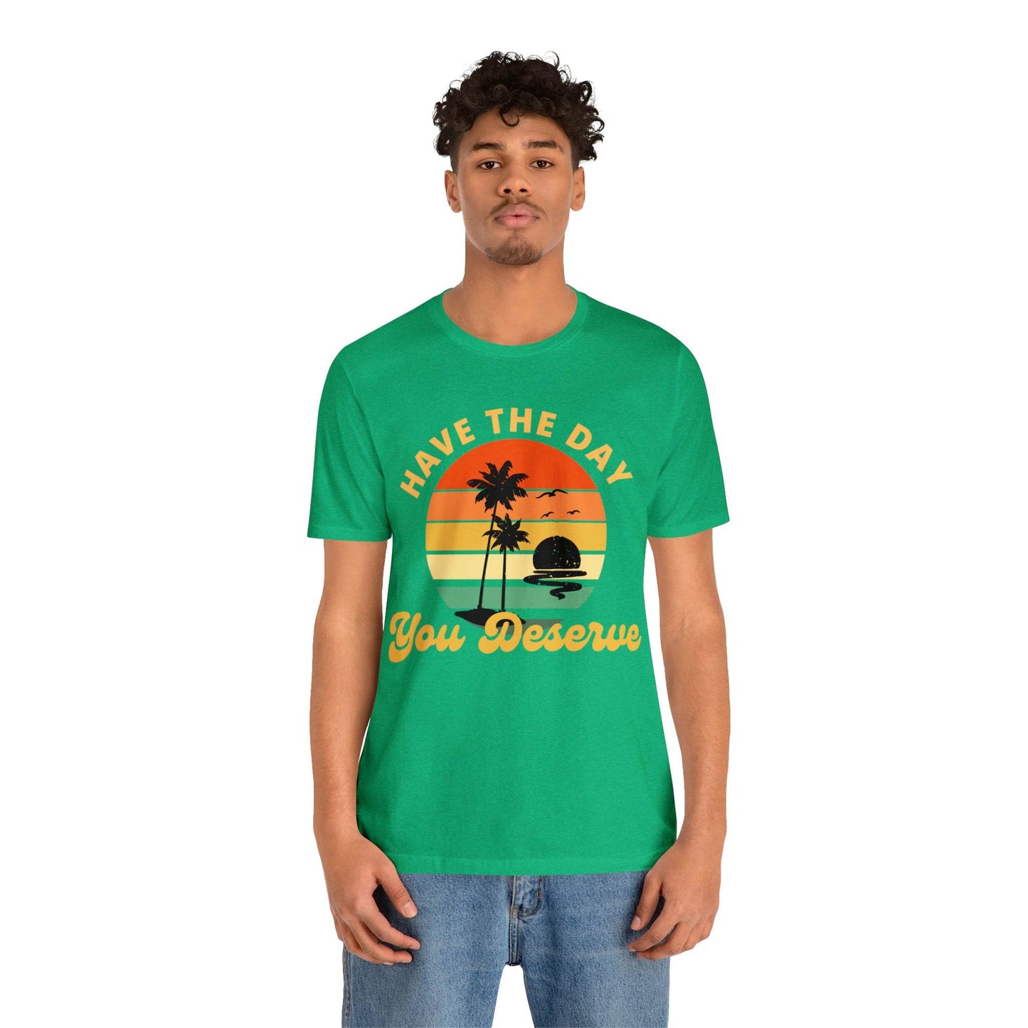 Have the Day You Deserve T-Shirt, Inspirational Graphic Tee, Motivational Tee, Positive Vibes Shirt, Trendy shirt and Eye Catching shirt - Giftsmojo