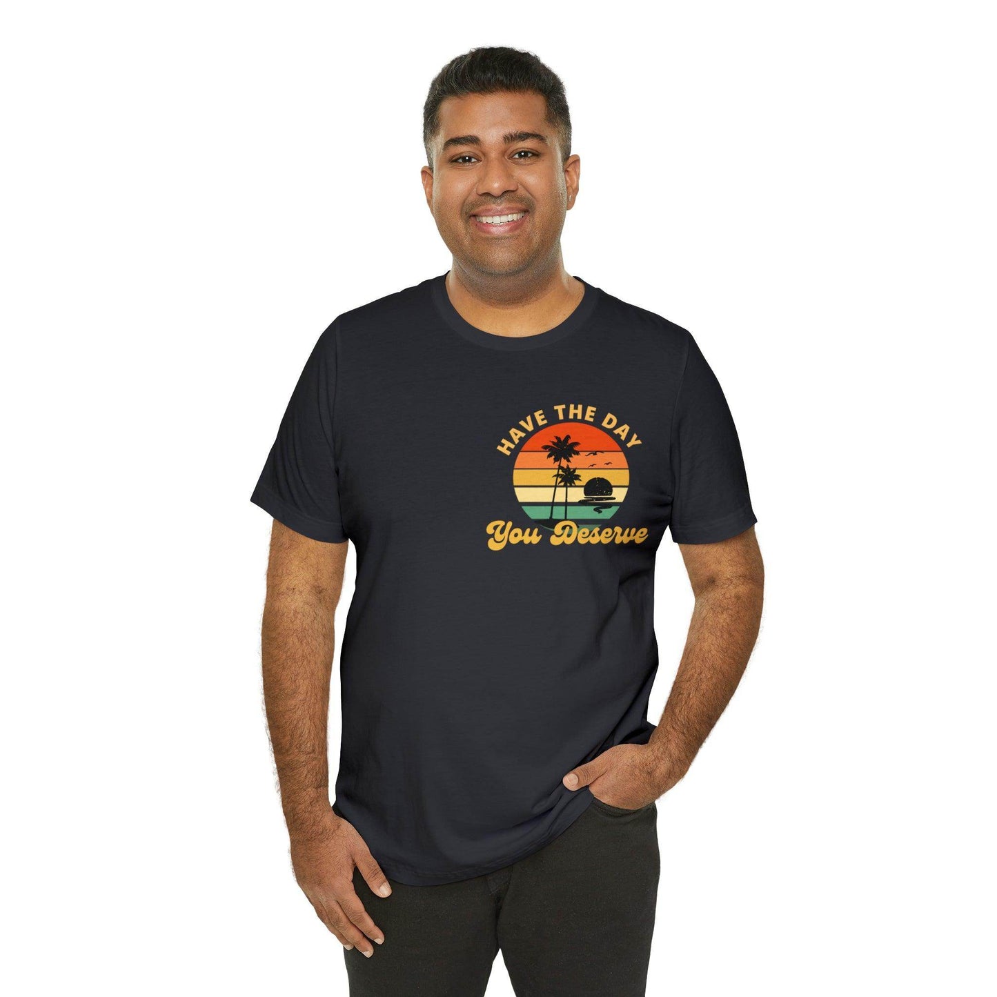 Have the Day You Deserve T-Shirt, Inspirational Graphic Tee, Motivational Tee, Positive Vibes Shirt, Trendy shirt and Eye Catching shirt - Giftsmojo