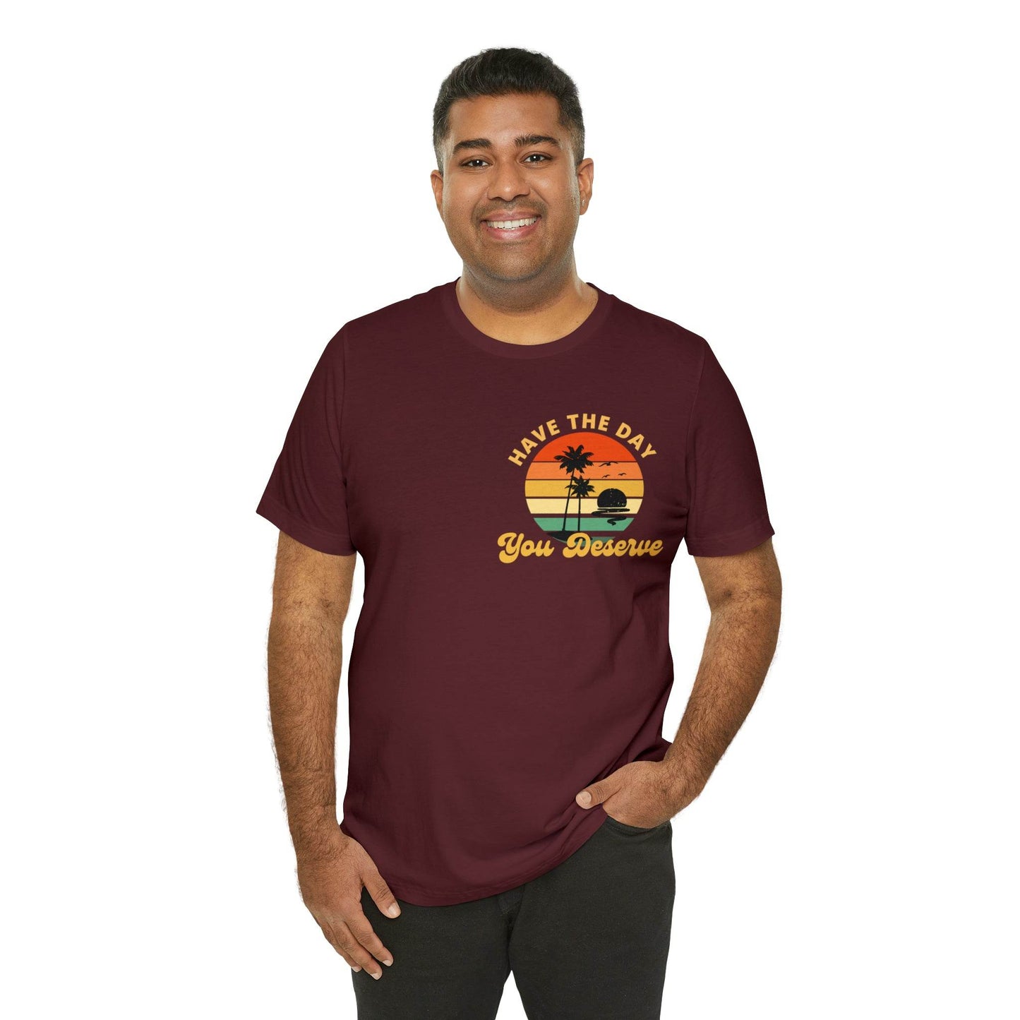 Have the Day You Deserve T-Shirt, Inspirational Graphic Tee, Motivational Tee, Positive Vibes Shirt, Trendy shirt and Eye Catching shirt - Giftsmojo