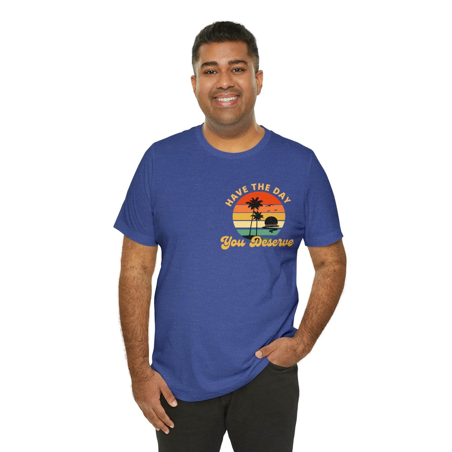Have the Day You Deserve T-Shirt, Inspirational Graphic Tee, Motivational Tee, Positive Vibes Shirt, Trendy shirt and Eye Catching shirt - Giftsmojo