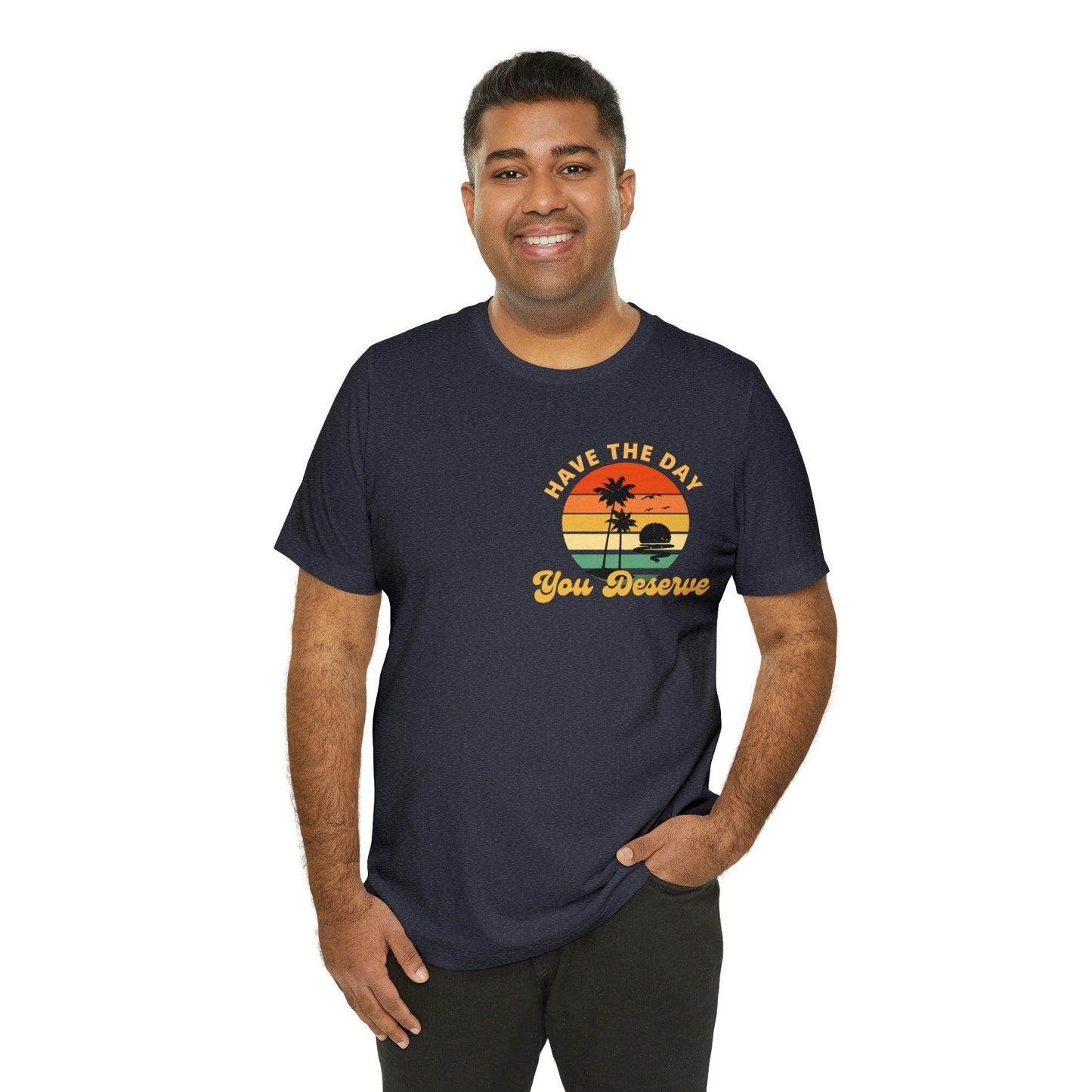 Have the Day You Deserve T-Shirt, Inspirational Graphic Tee, Motivational Tee, Positive Vibes Shirt, Trendy shirt and Eye Catching shirt - Giftsmojo