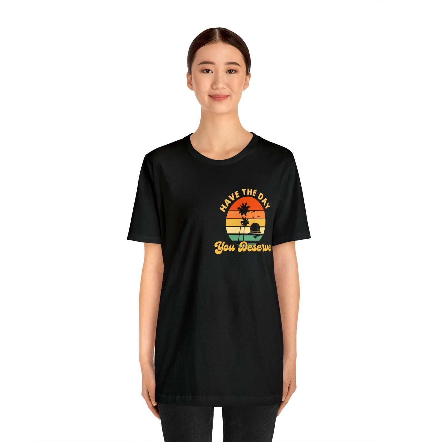 Have the Day You Deserve T-Shirt, Inspirational Graphic Tee, Motivational Tee, Positive Vibes Shirt, Trendy shirt and Eye Catching shirt - Giftsmojo