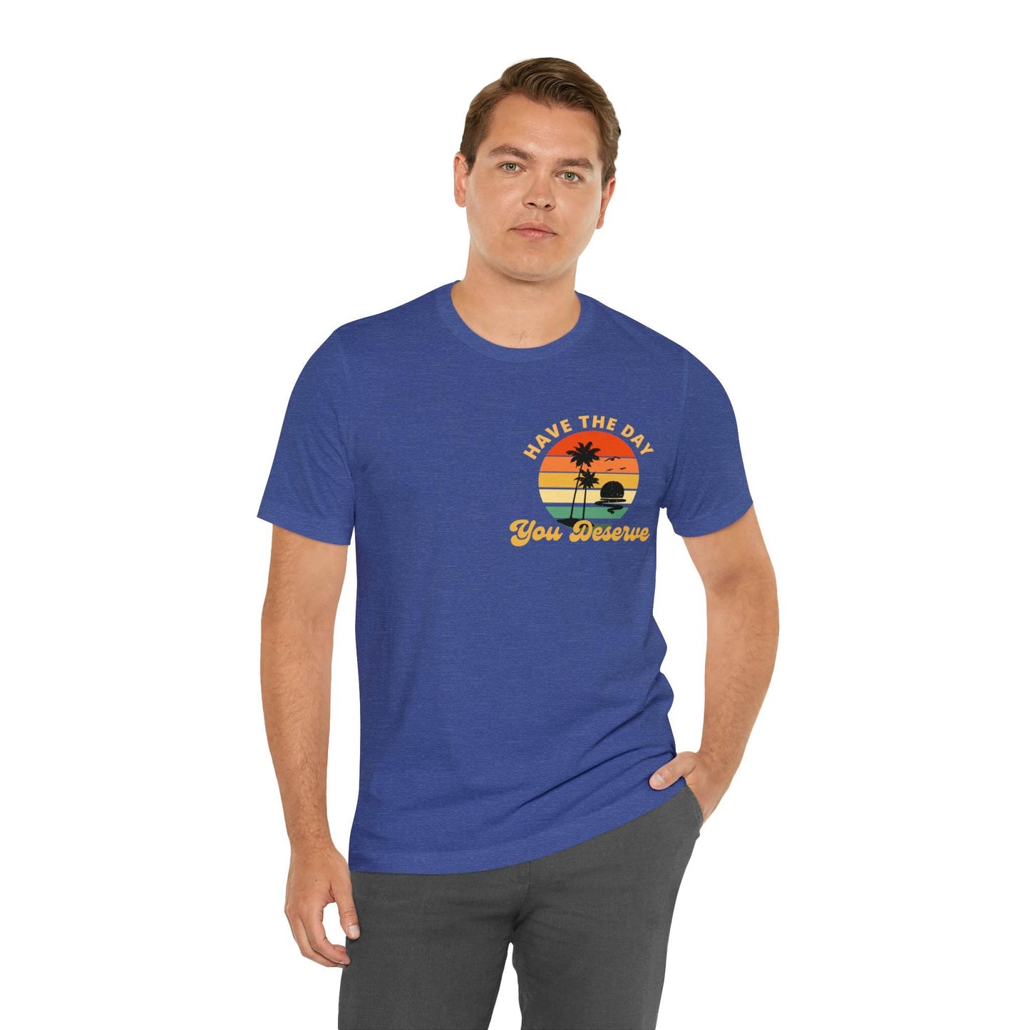 Have the Day You Deserve T-Shirt, Inspirational Graphic Tee, Motivational Tee, Positive Vibes Shirt, Trendy shirt and Eye Catching shirt - Giftsmojo