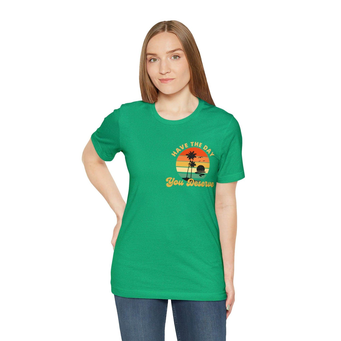 Have the Day You Deserve T-Shirt, Inspirational Graphic Tee, Motivational Tee, Positive Vibes Shirt, Trendy shirt and Eye Catching shirt - Giftsmojo