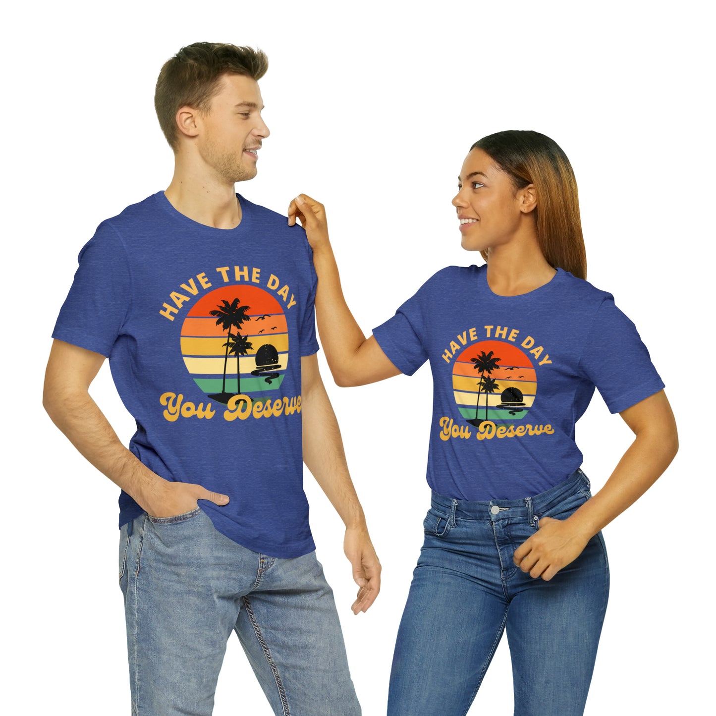 Have the Day You Deserve T-Shirt, Inspirational Graphic Tee, Motivational Tee, Positive Vibes Shirt, Trendy shirt and Eye Catching shirt
