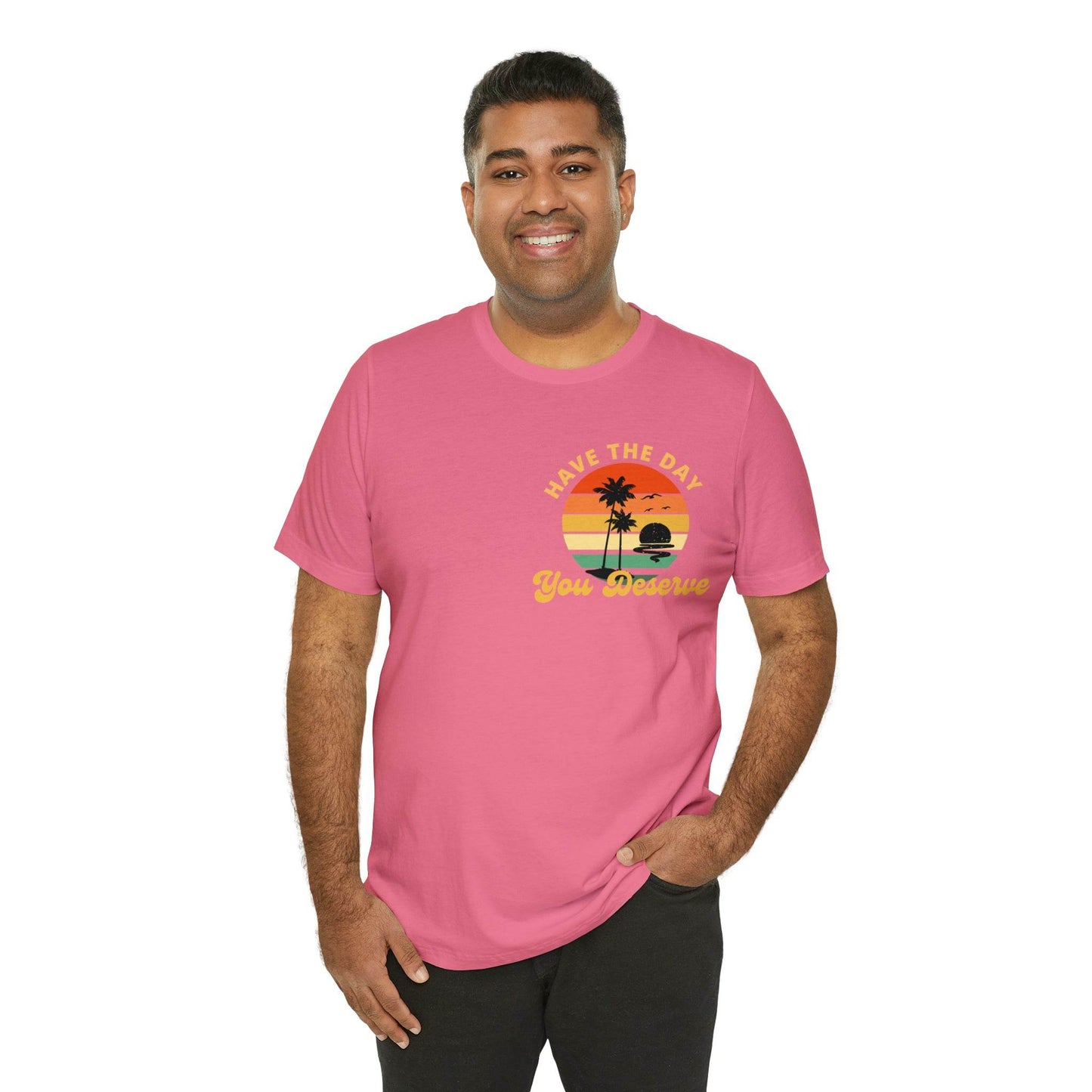 Have the Day You Deserve T-Shirt, Inspirational Graphic Tee, Motivational Tee, Positive Vibes Shirt, Trendy shirt and Eye Catching shirt - Giftsmojo