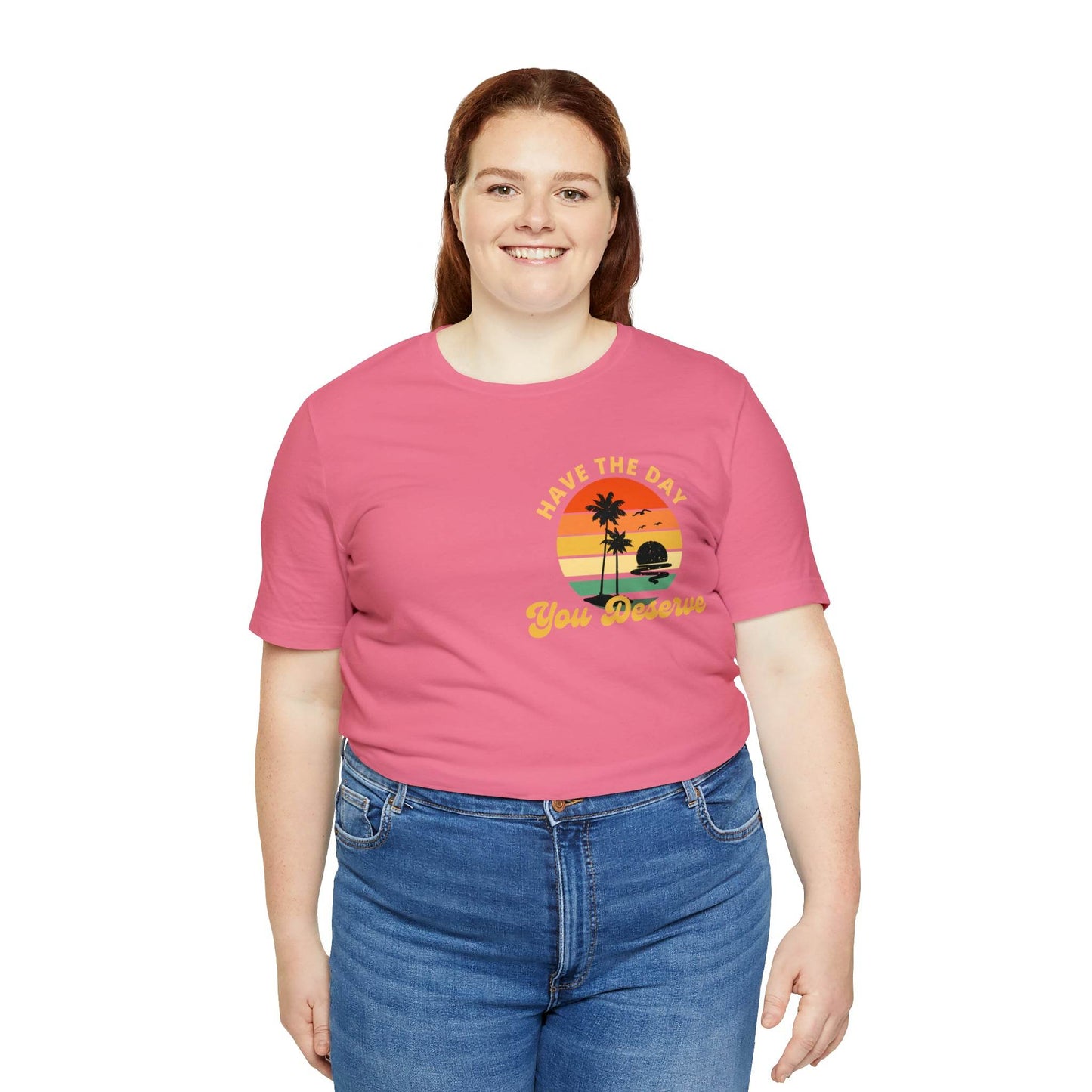 Have the Day You Deserve T-Shirt, Inspirational Graphic Tee, Motivational Tee, Positive Vibes Shirt, Trendy shirt and Eye Catching shirt - Giftsmojo