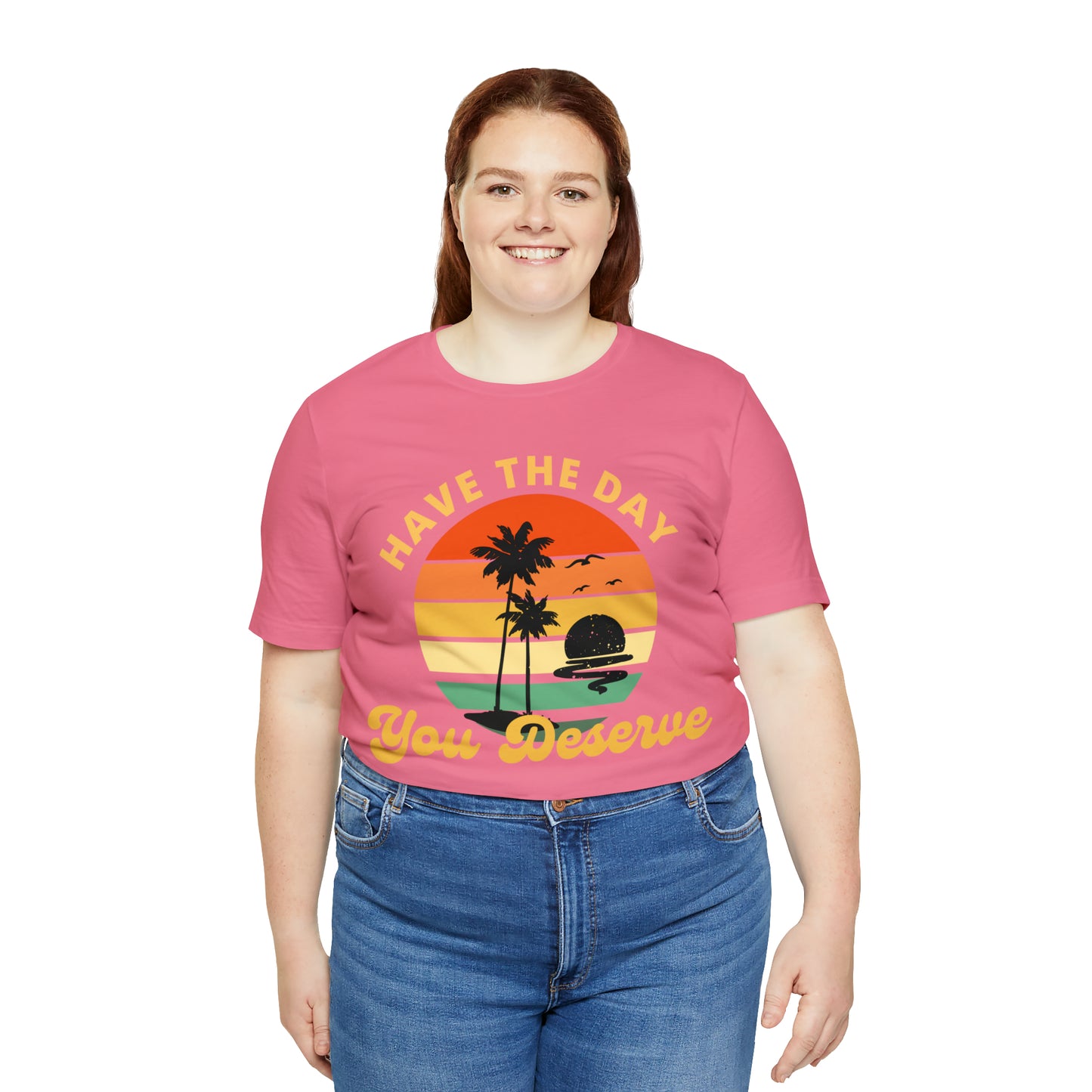 Have the Day You Deserve T-Shirt, Inspirational Graphic Tee, Motivational Tee, Positive Vibes Shirt, Trendy shirt and Eye Catching shirt