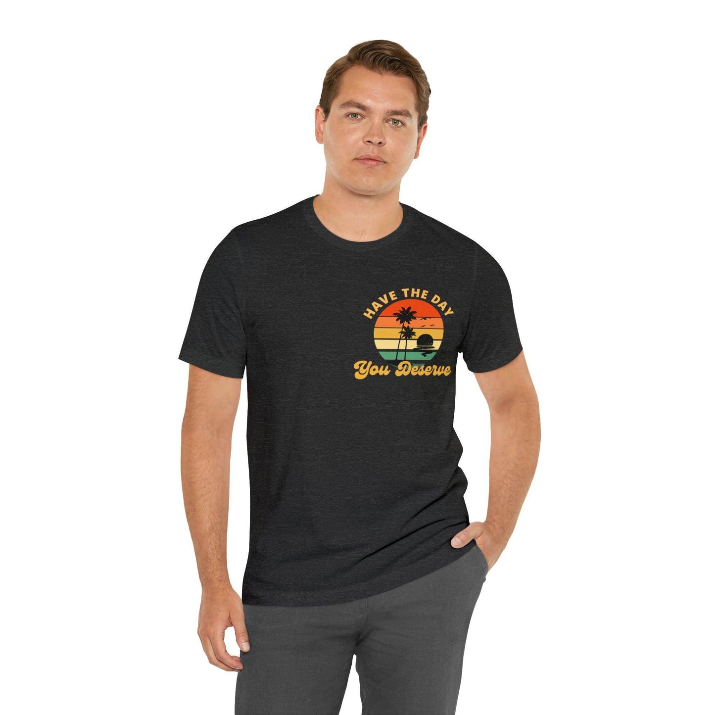 Have the Day You Deserve T-Shirt, Inspirational Graphic Tee, Motivational Tee, Positive Vibes Shirt, Trendy shirt and Eye Catching shirt - Giftsmojo