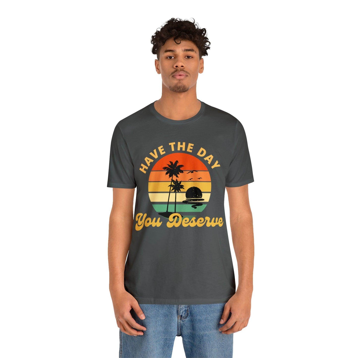 Have the Day You Deserve T-Shirt, Inspirational Graphic Tee, Motivational Tee, Positive Vibes Shirt, Trendy shirt and Eye Catching shirt - Giftsmojo