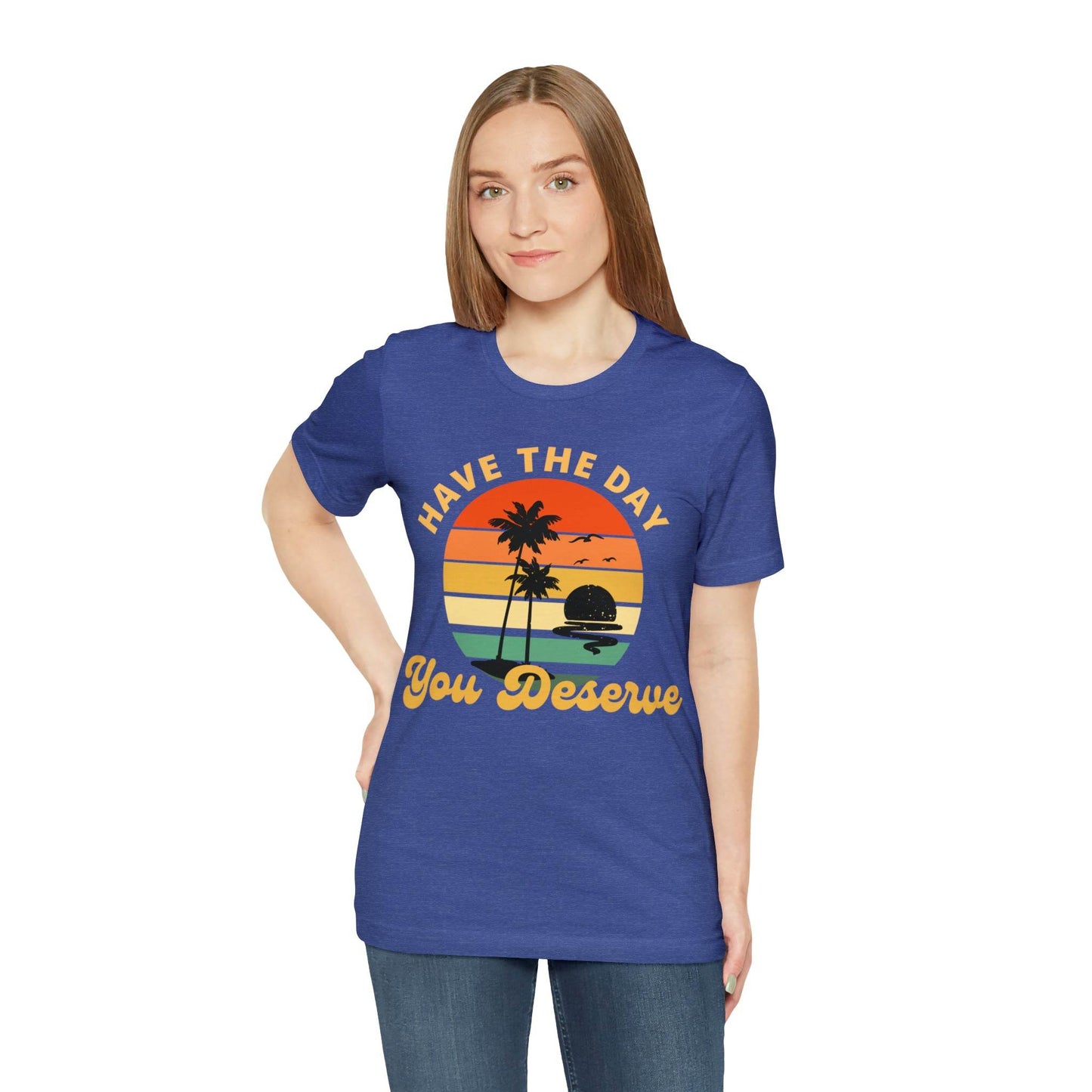 Have the Day You Deserve T-Shirt, Inspirational Graphic Tee, Motivational Tee, Positive Vibes Shirt, Trendy shirt and Eye Catching shirt - Giftsmojo