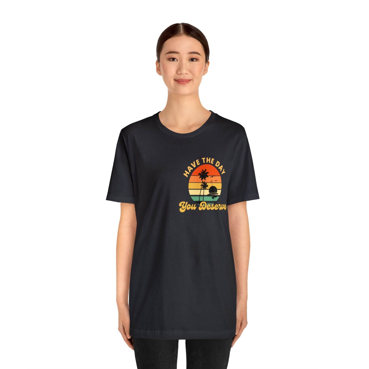 Have the Day You Deserve T-Shirt, Inspirational Graphic Tee, Motivational Tee, Positive Vibes Shirt, Trendy shirt and Eye Catching shirt - Giftsmojo