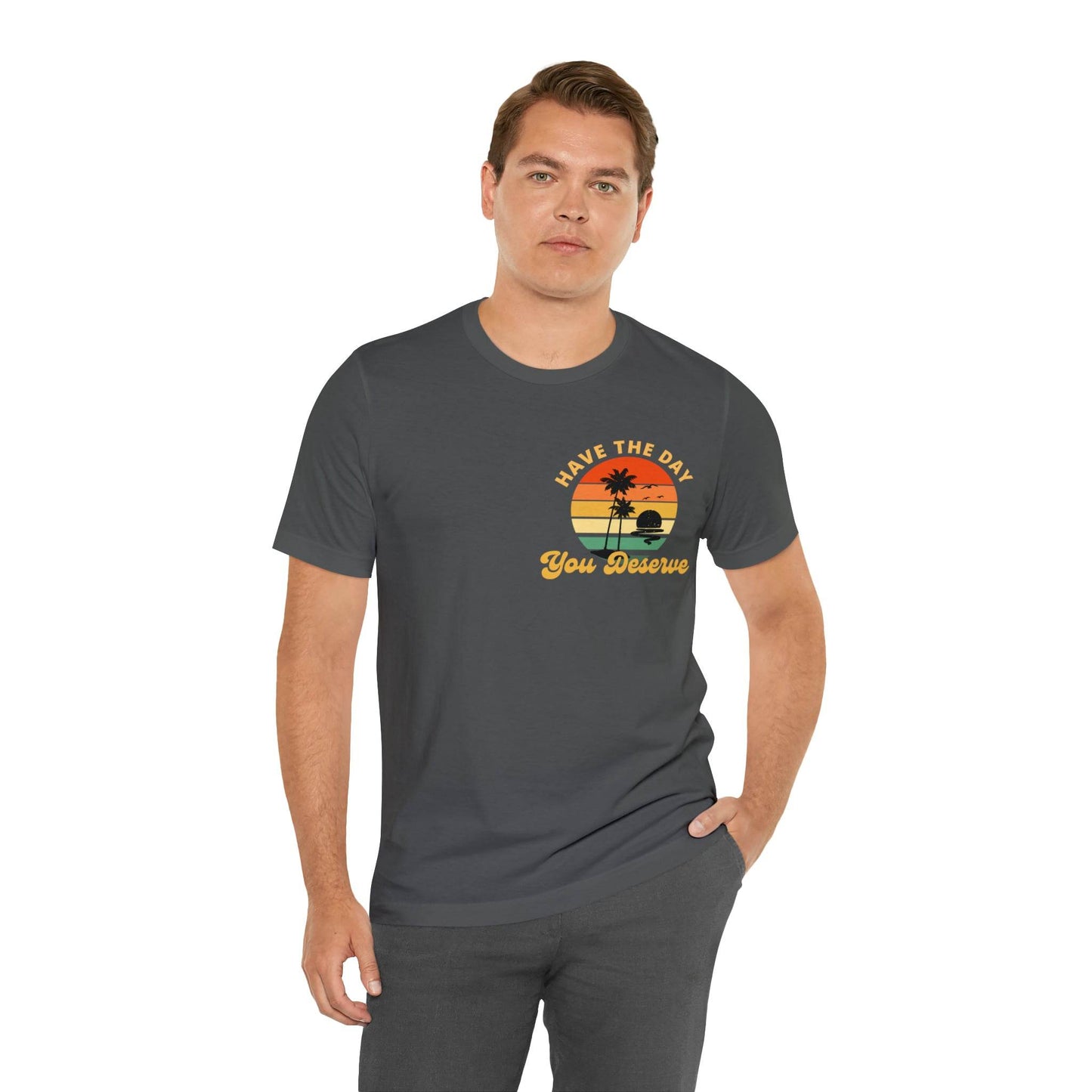 Have the Day You Deserve T-Shirt, Inspirational Graphic Tee, Motivational Tee, Positive Vibes Shirt, Trendy shirt and Eye Catching shirt - Giftsmojo