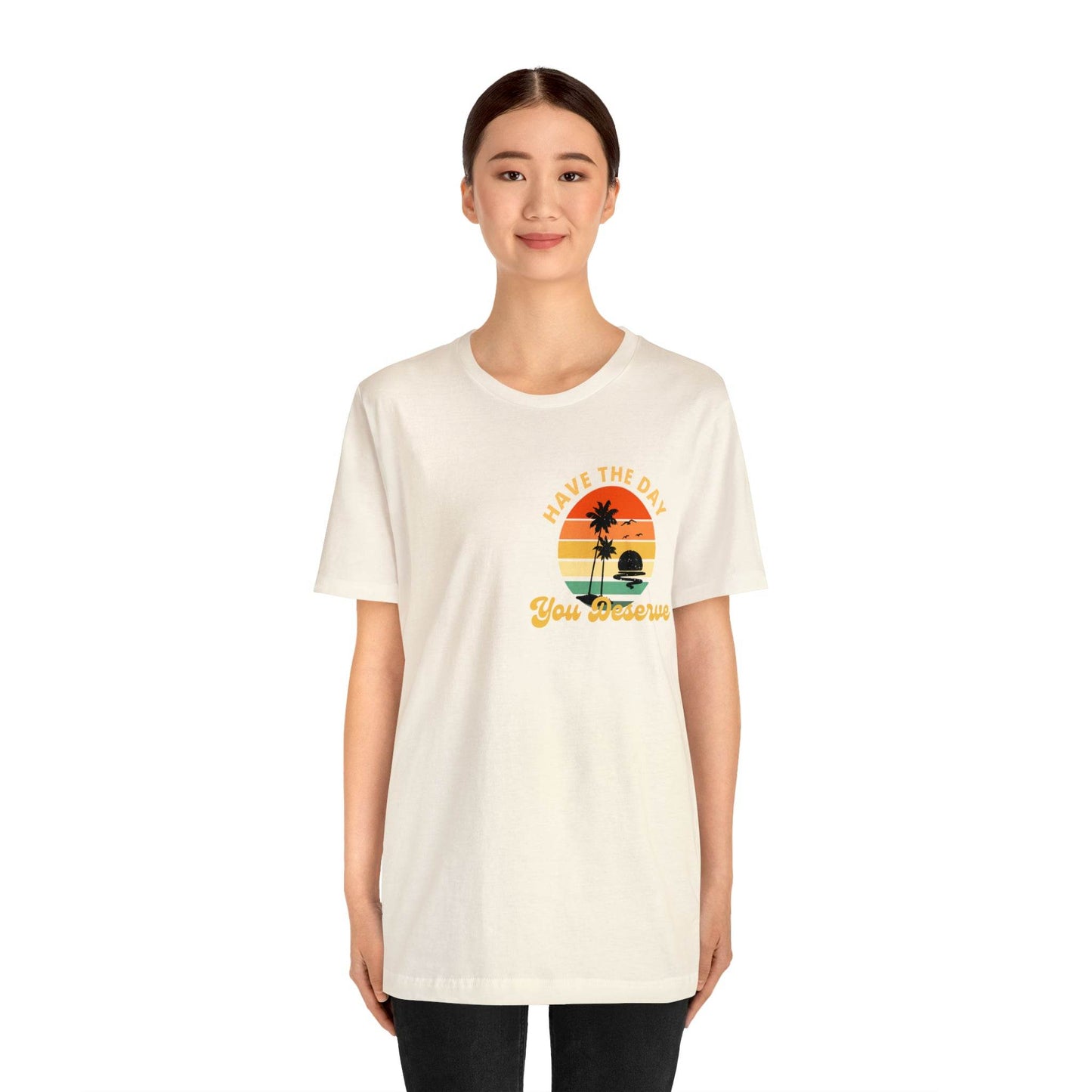Have the Day You Deserve T-Shirt, Inspirational Graphic Tee, Motivational Tee, Positive Vibes Shirt, Trendy shirt and Eye Catching shirt - Giftsmojo
