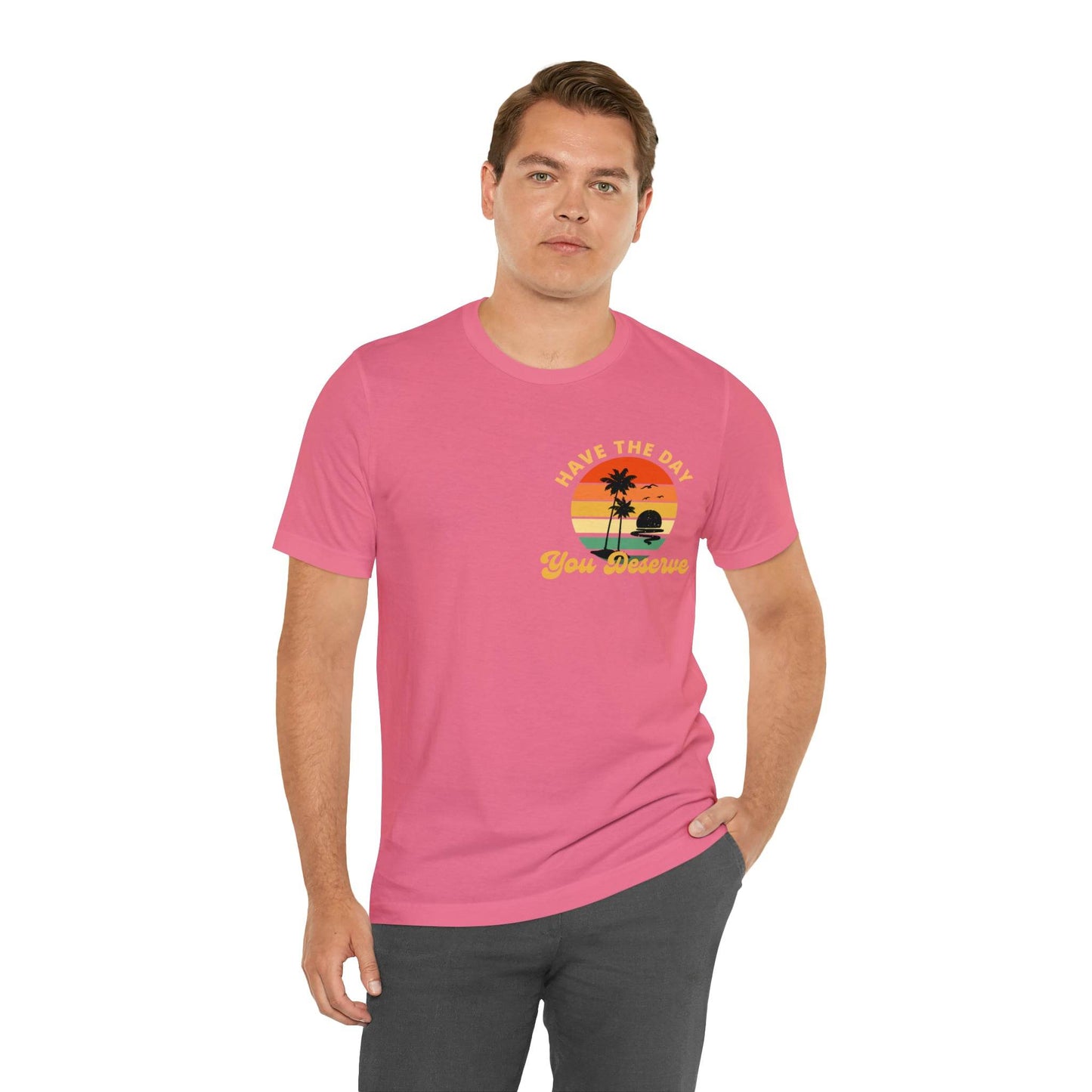 Have the Day You Deserve T-Shirt, Inspirational Graphic Tee, Motivational Tee, Positive Vibes Shirt, Trendy shirt and Eye Catching shirt - Giftsmojo