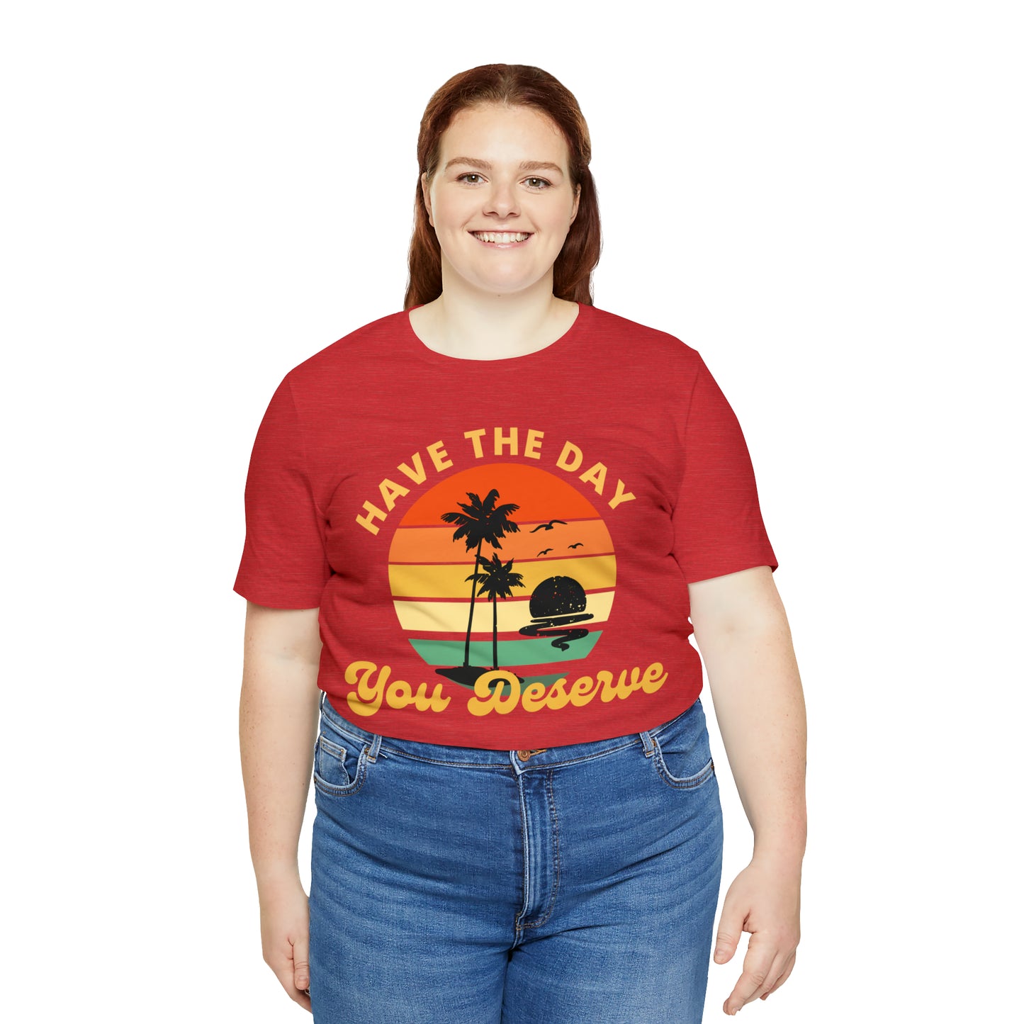 Have the Day You Deserve T-Shirt, Inspirational Graphic Tee, Motivational Tee, Positive Vibes Shirt, Trendy shirt and Eye Catching shirt
