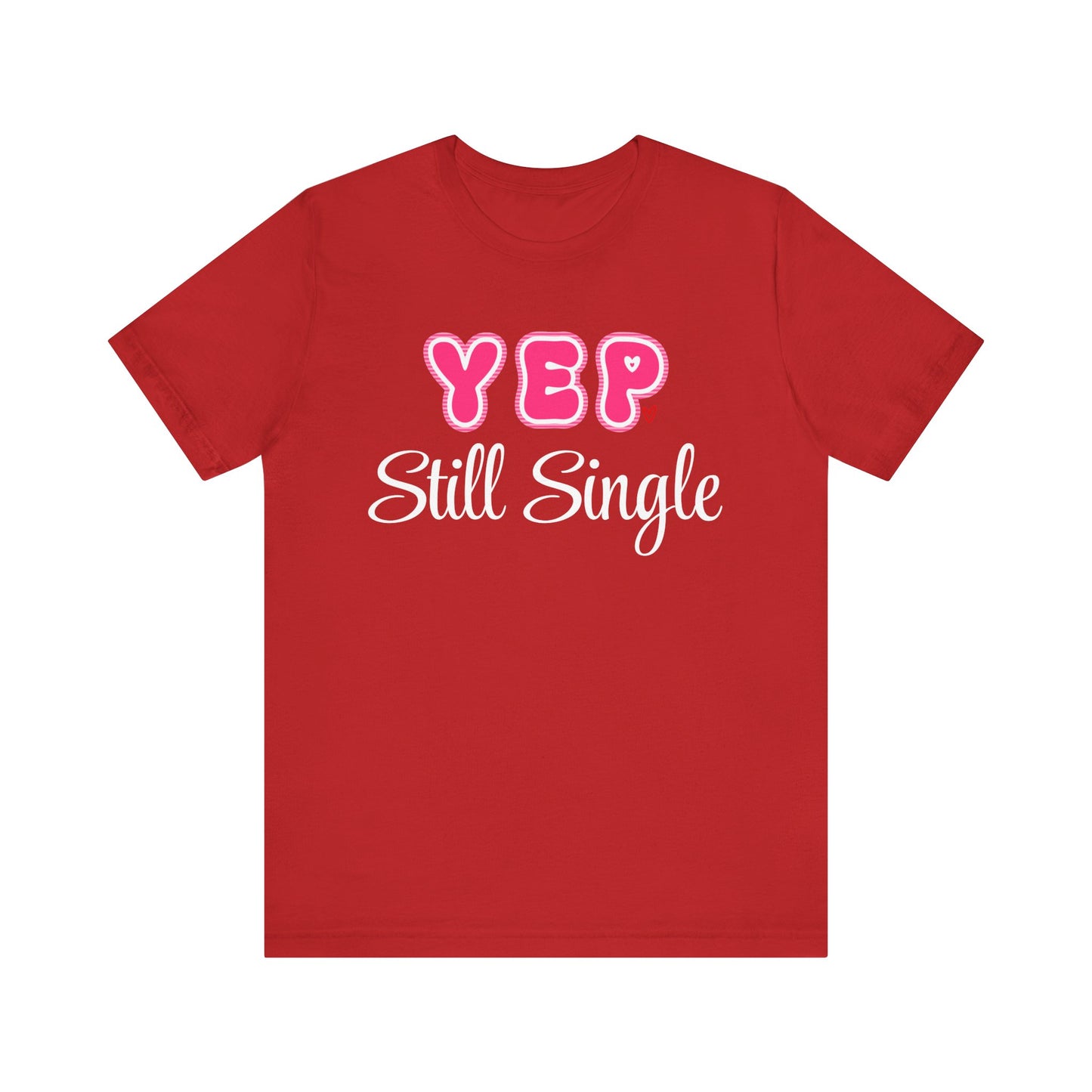Funny Valentine Tee - Unisex Shirt Yep Still Single
